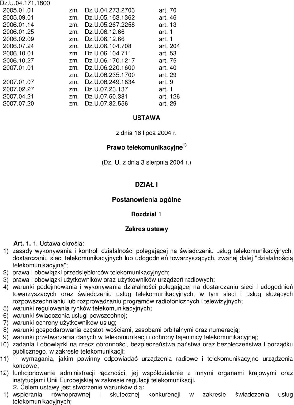 1834 art. 9 2007.02.27 zm. Dz.U.07.23.137 art. 1 2007.04.21 zm. Dz.U.07.50.331 art. 126 2007.07.20 zm. Dz.U.07.82.556 art. 29 USTAWA z dnia 16 lipca 2004 r. Prawo telekomunikacyjne 1) (Dz. U. z dnia 3 sierpnia 2004 r.