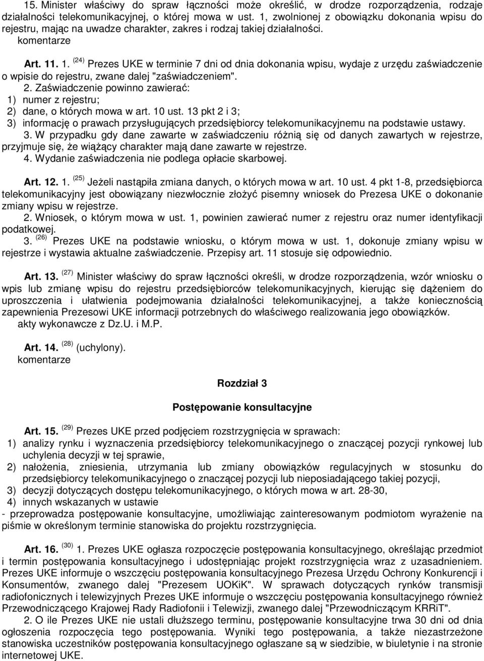 . 1. (24) Prezes UKE w terminie 7 dni od dnia dokonania wpisu, wydaje z urzędu zaświadczenie o wpisie do rejestru, zwane dalej "zaświadczeniem". 2.