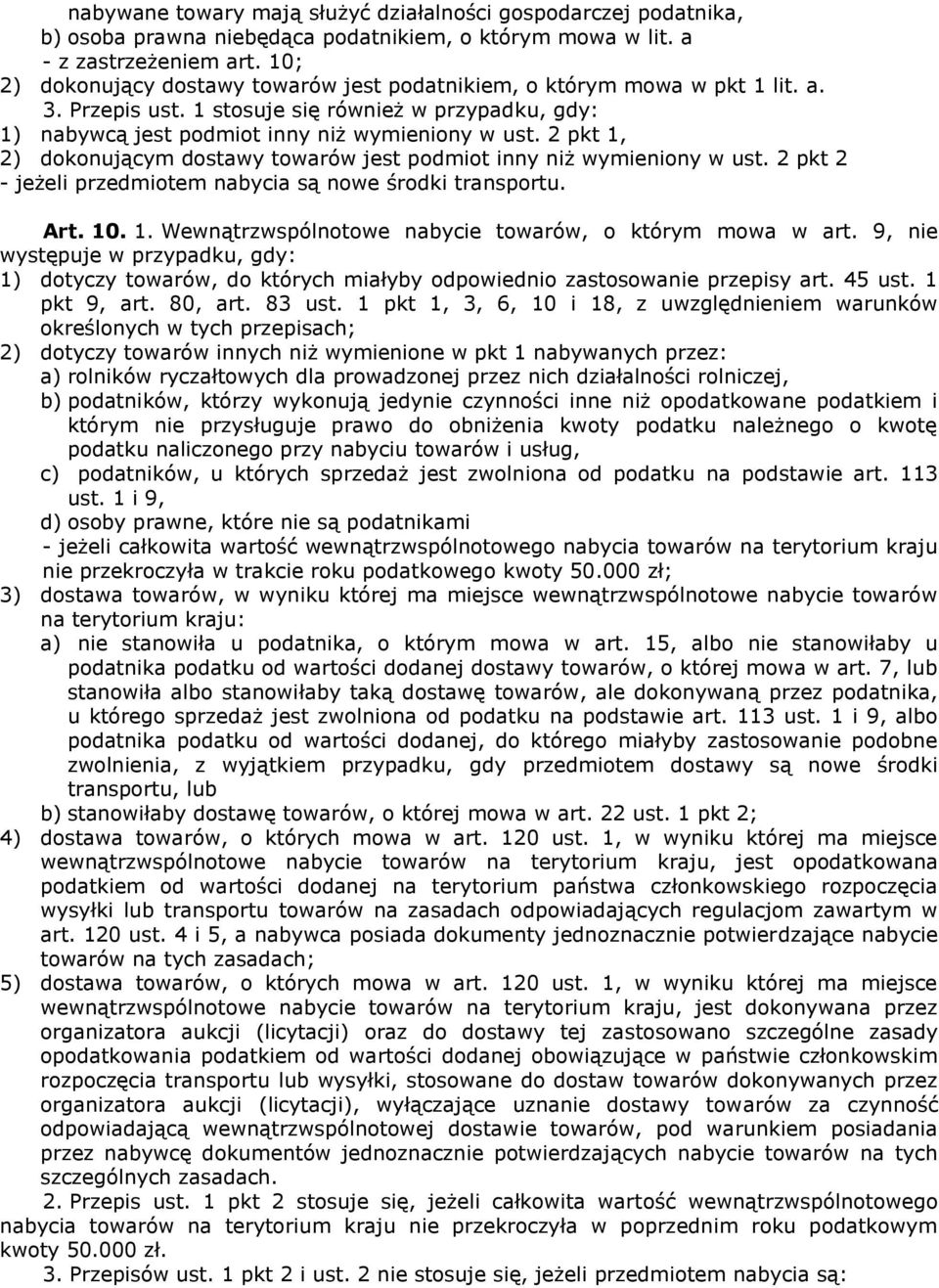 2 pkt 1, 2) dokonującym dostawy towarów jest podmiot inny niż wymieniony w ust. 2 pkt 2 - jeżeli przedmiotem nabycia są nowe środki transportu. Art. 10. 1. Wewnątrzwspólnotowe nabycie towarów, o którym mowa w art.