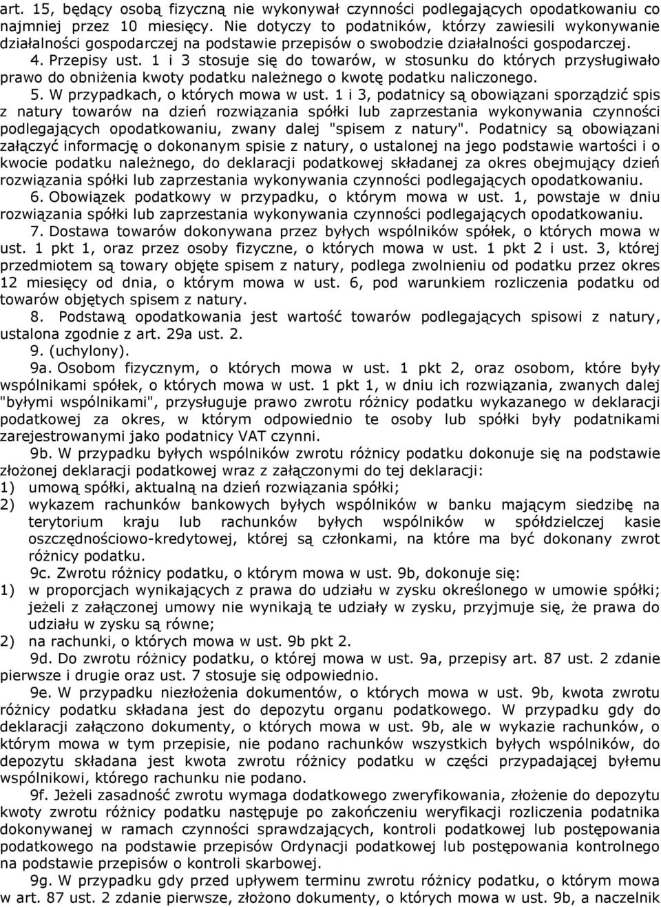 1 i 3 stosuje się do towarów, w stosunku do których przysługiwało prawo do obniżenia kwoty podatku należnego o kwotę podatku naliczonego. 5. W przypadkach, o których mowa w ust.