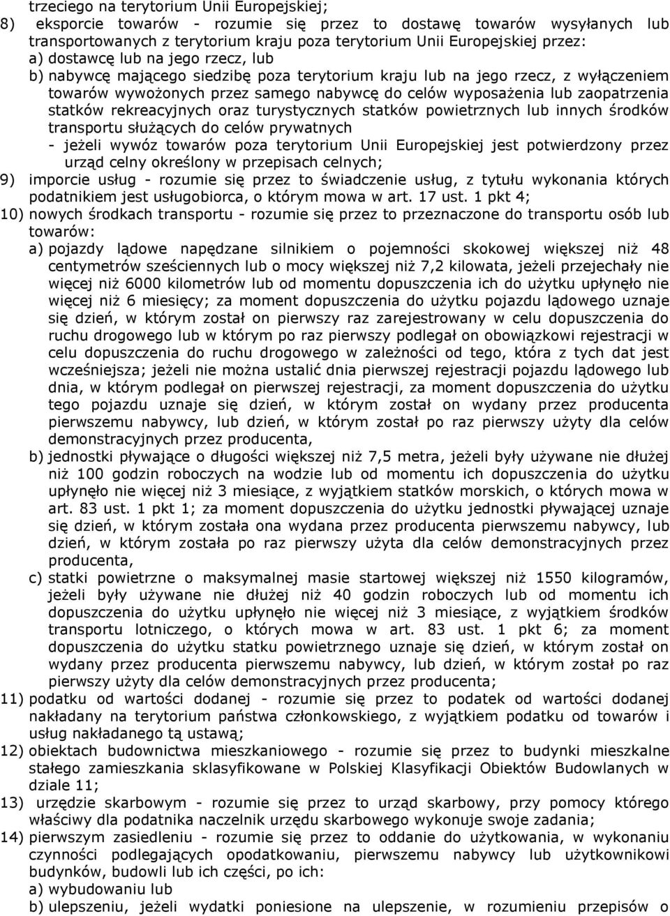 statków rekreacyjnych oraz turystycznych statków powietrznych lub innych środków transportu służących do celów prywatnych - jeżeli wywóz towarów poza terytorium Unii Europejskiej jest potwierdzony