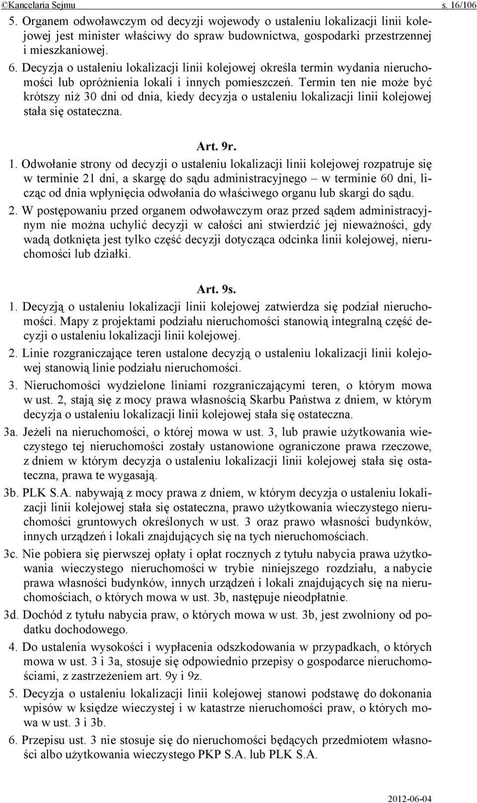 Termin ten nie może być krótszy niż 30 dni od dnia, kiedy decyzja o ustaleniu lokalizacji linii kolejowej stała się ostateczna. Art. 9r. 1.