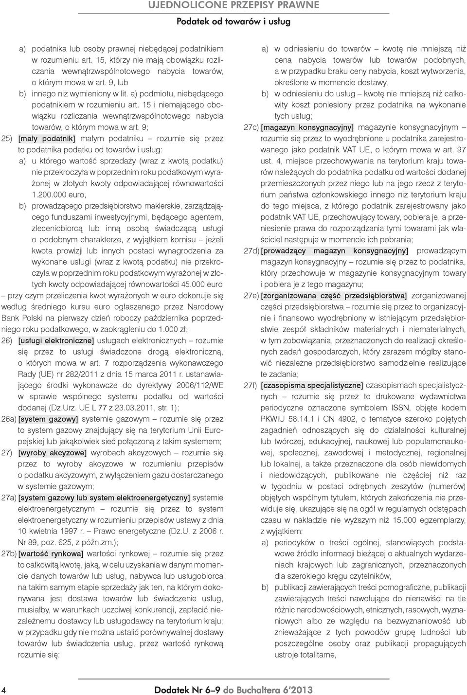 9; 25) [mały podatnik] małym podatniku rozumie się przez to podatnika podatku od towarów i usług: a) u którego wartość sprzedaży (wraz z kwotą podatku) nie przekroczyła w poprzednim roku podatkowym