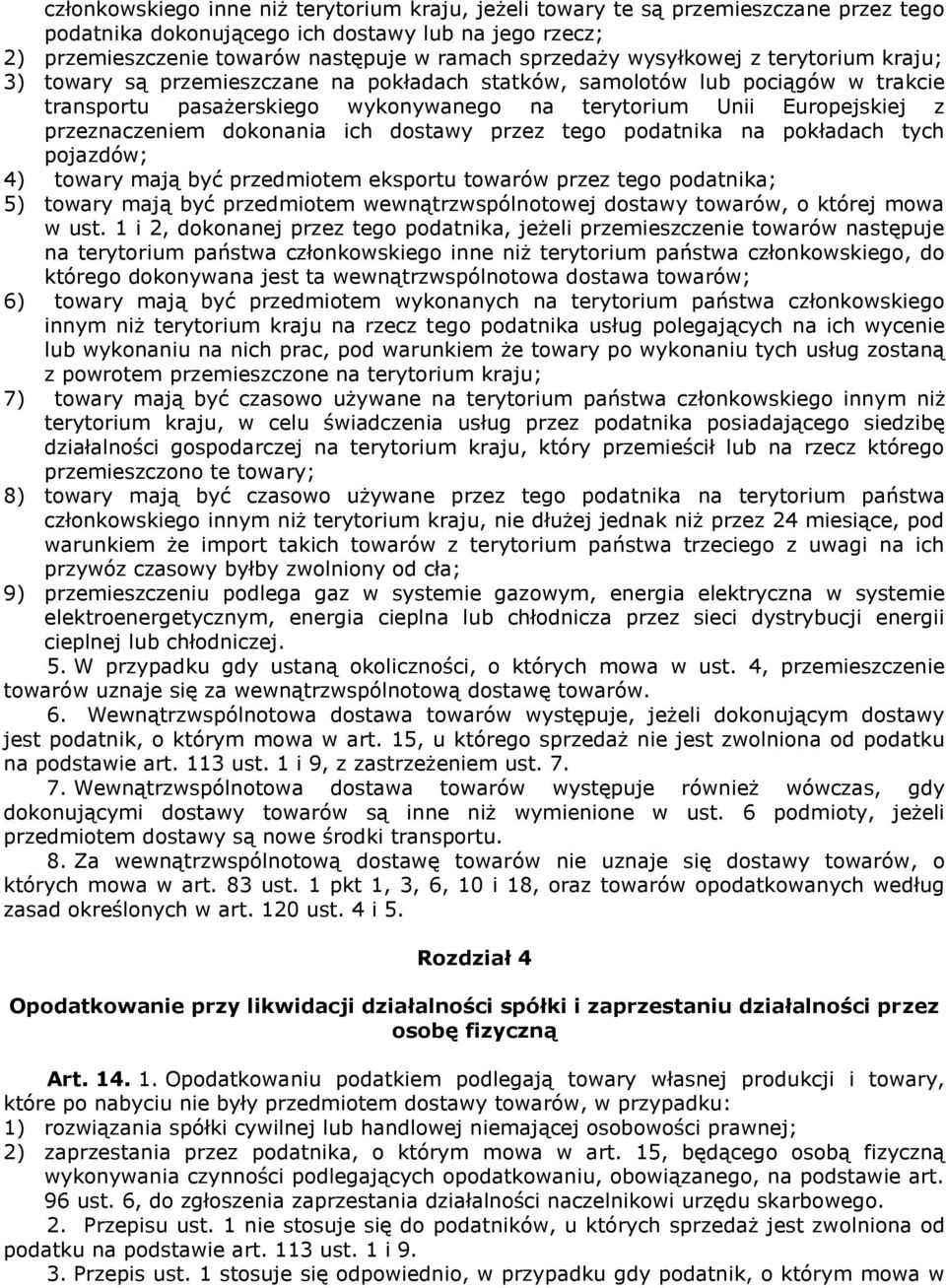 przeznaczeniem dokonania ich dostawy przez tego podatnika na pokładach tych pojazdów; 4) towary mają być przedmiotem eksportu towarów przez tego podatnika; 5) towary mają być przedmiotem
