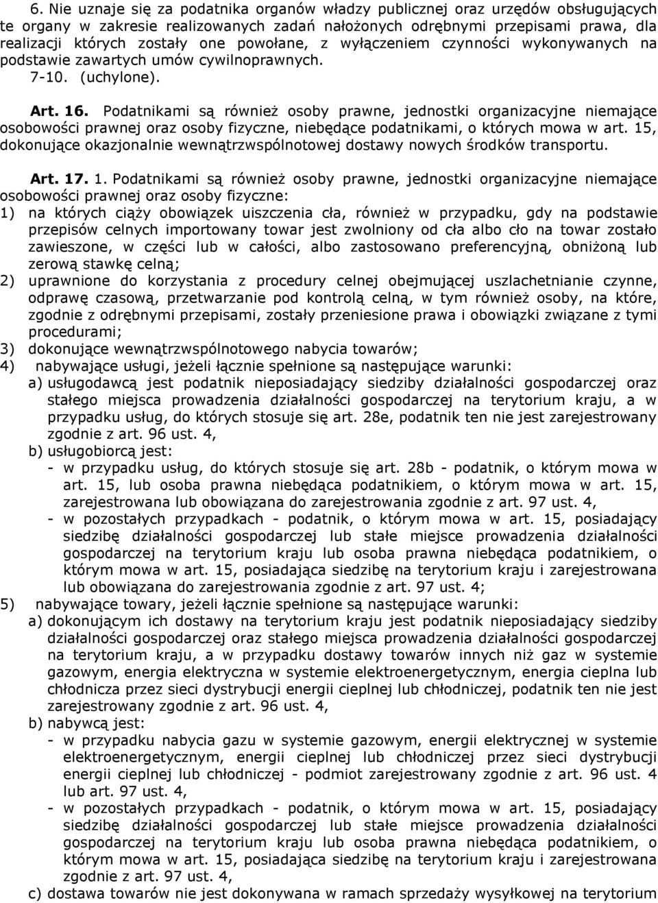 Podatnikami są również osoby prawne, jednostki organizacyjne niemające osobowości prawnej oraz osoby fizyczne, niebędące podatnikami, o których mowa w art.