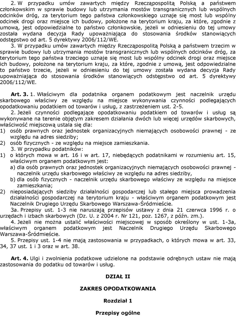 odniesieniu do tej umowy została wydana decyzja Rady upoważniająca do stosowania środków stanowiących odstępstwo od art. 5 dyrektywy 2006/112/WE. 3.