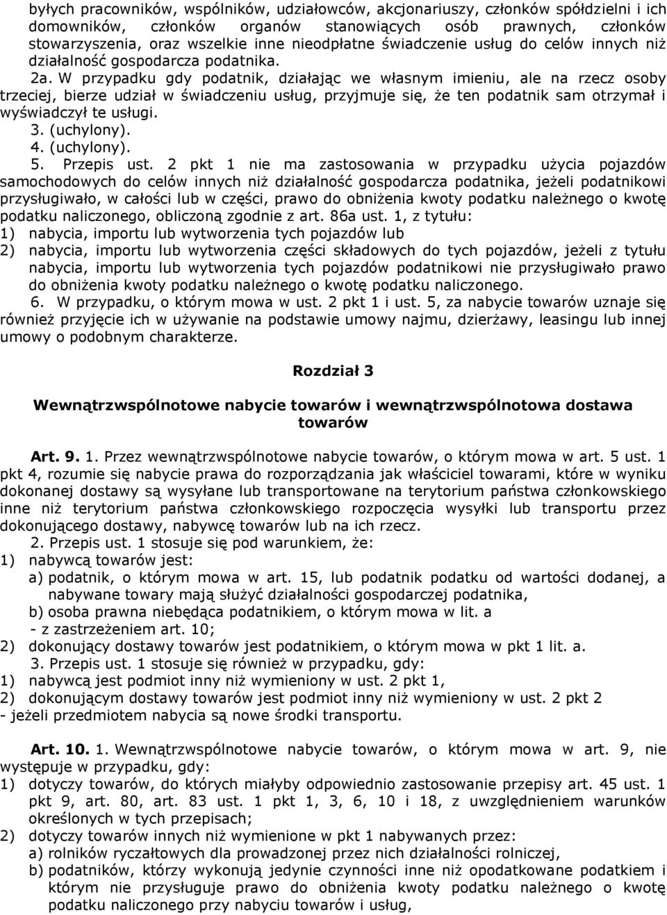 W przypadku gdy podatnik, działając we własnym imieniu, ale na rzecz osoby trzeciej, bierze udział w świadczeniu usług, przyjmuje się, że ten podatnik sam otrzymał i wyświadczył te usługi. 3.