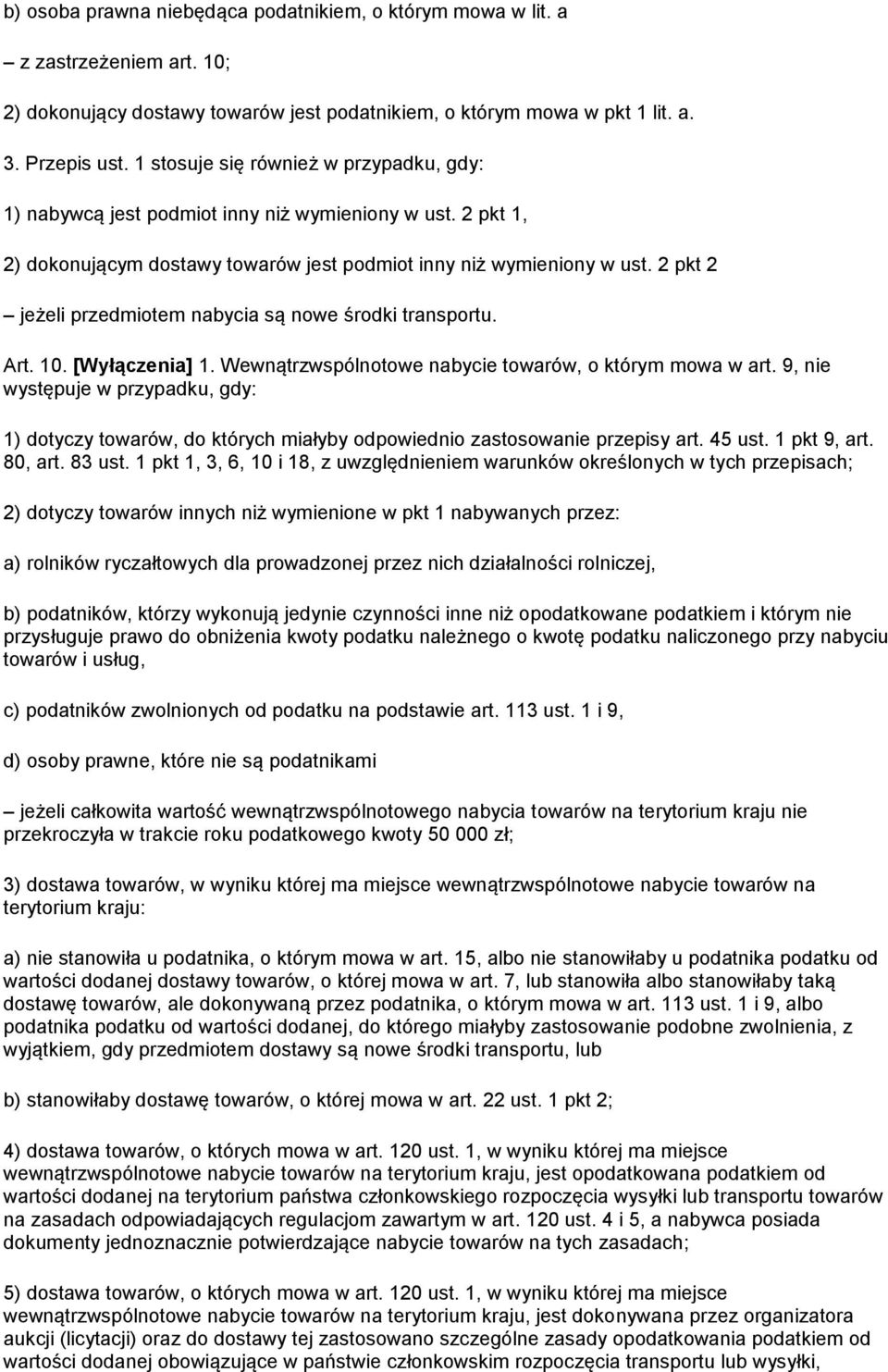 2 pkt 2 jeżeli przedmiotem nabycia są nowe środki transportu. Art. 10. [Wyłączenia] 1. Wewnątrzwspólnotowe nabycie towarów, o którym mowa w art.