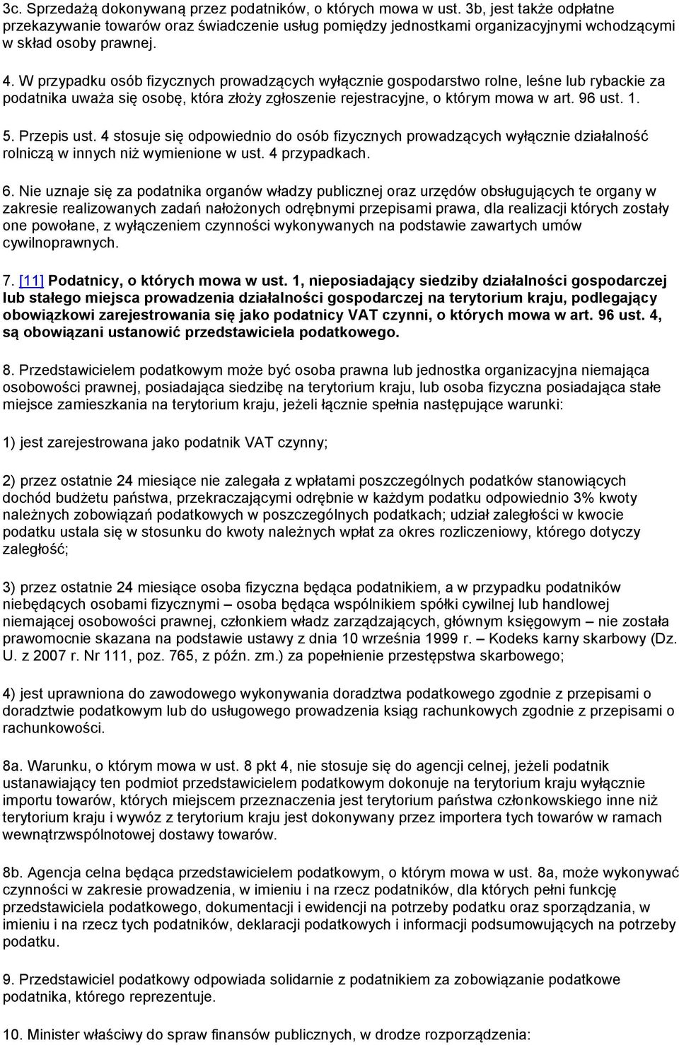 W przypadku osób fizycznych prowadzących wyłącznie gospodarstwo rolne, leśne lub rybackie za podatnika uważa się osobę, która złoży zgłoszenie rejestracyjne, o którym mowa w art. 96 ust. 1. 5.