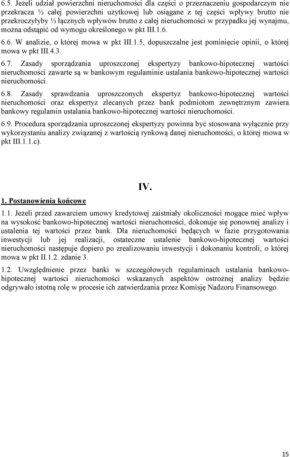 4.3. 6.7. Zasady sporządzania uproszczonej ekspertyzy bankowo-hipotecznej wartości nieruchomości zawarte są w bankowym regulaminie ustalania bankowo-hipotecznej wartości nieruchomości. 6.8.