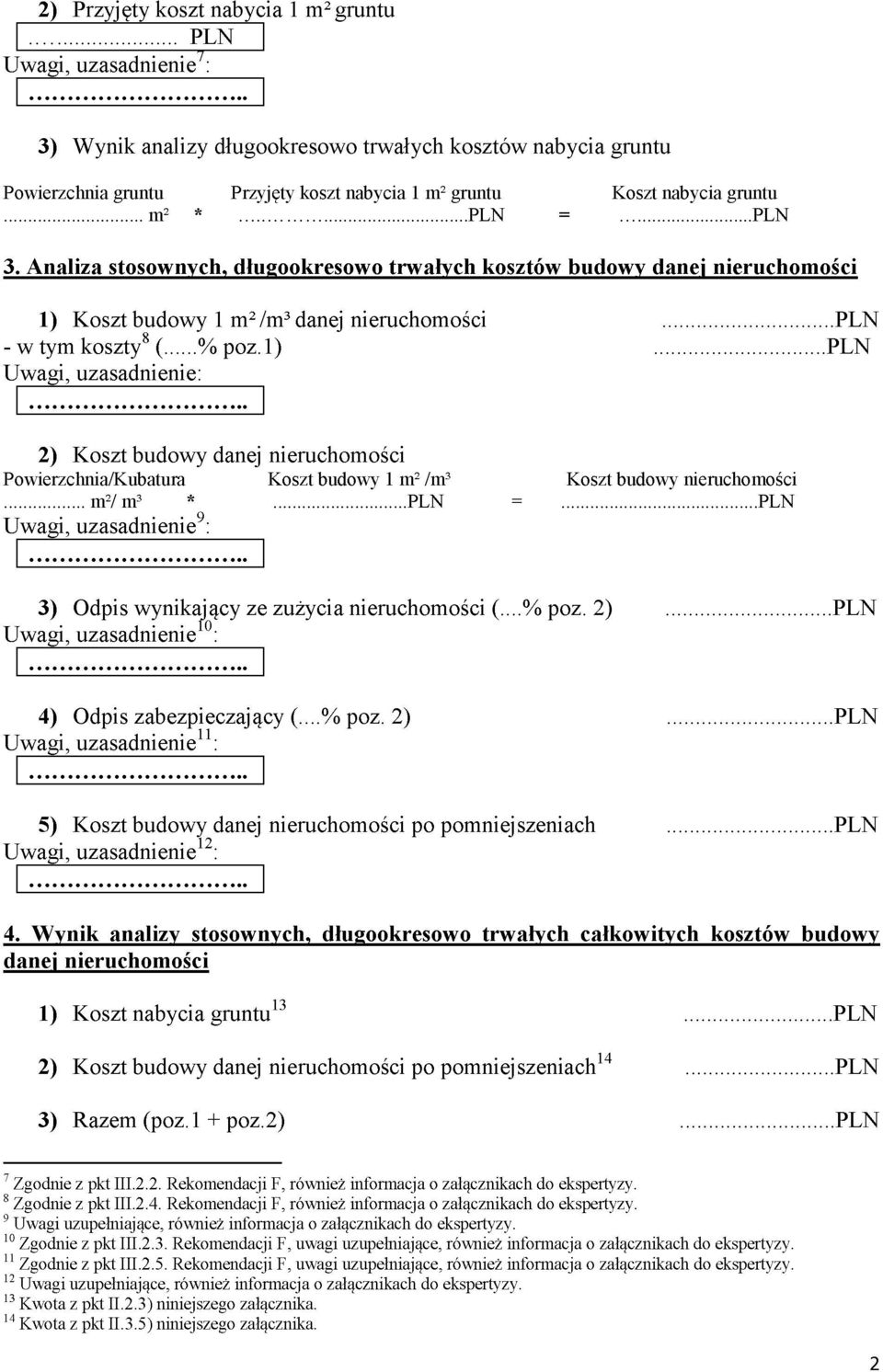 .. m2 *...PLN =...PLN 3. Analiza stosownych, długookresowo trwałych kosztów budowy danej nieruchomości 1) 