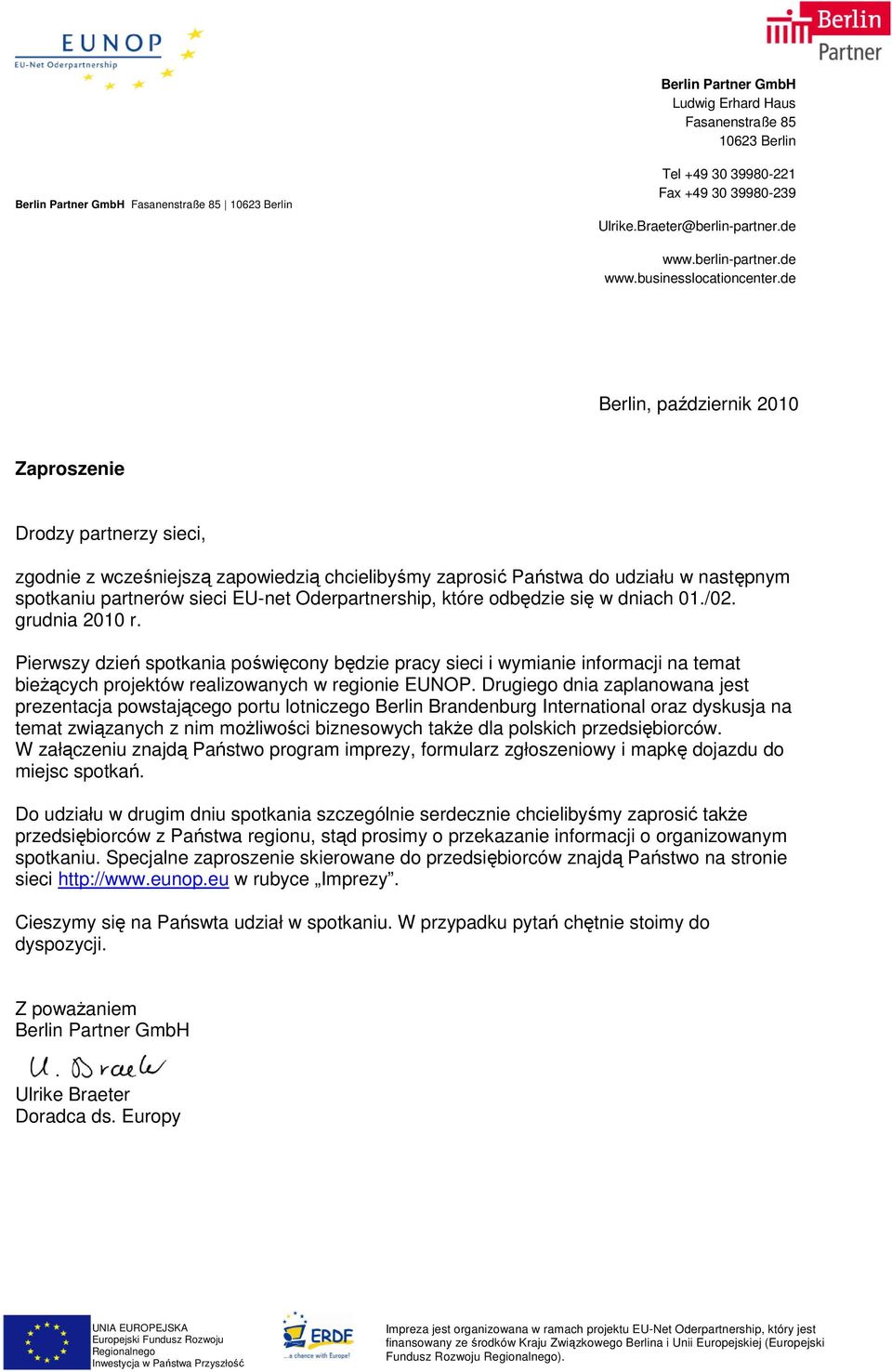 de Berlin, październik 2010 Zaproszenie Drodzy partnerzy sieci, zgodnie z wcześniejszą zapowiedzią chcielibyśmy zaprosić Państwa do udziału w następnym spotkaniu partnerów sieci EU-net