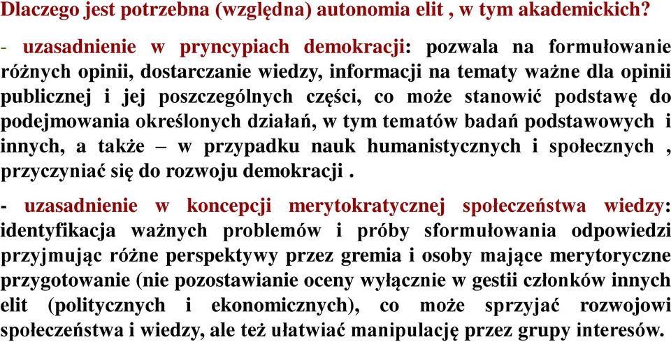 podstawę do podejmowania określonych działań, w tym tematów badań podstawowych i innych, a także w przypadku nauk humanistycznych i społecznych, przyczyniać się do rozwoju demokracji.