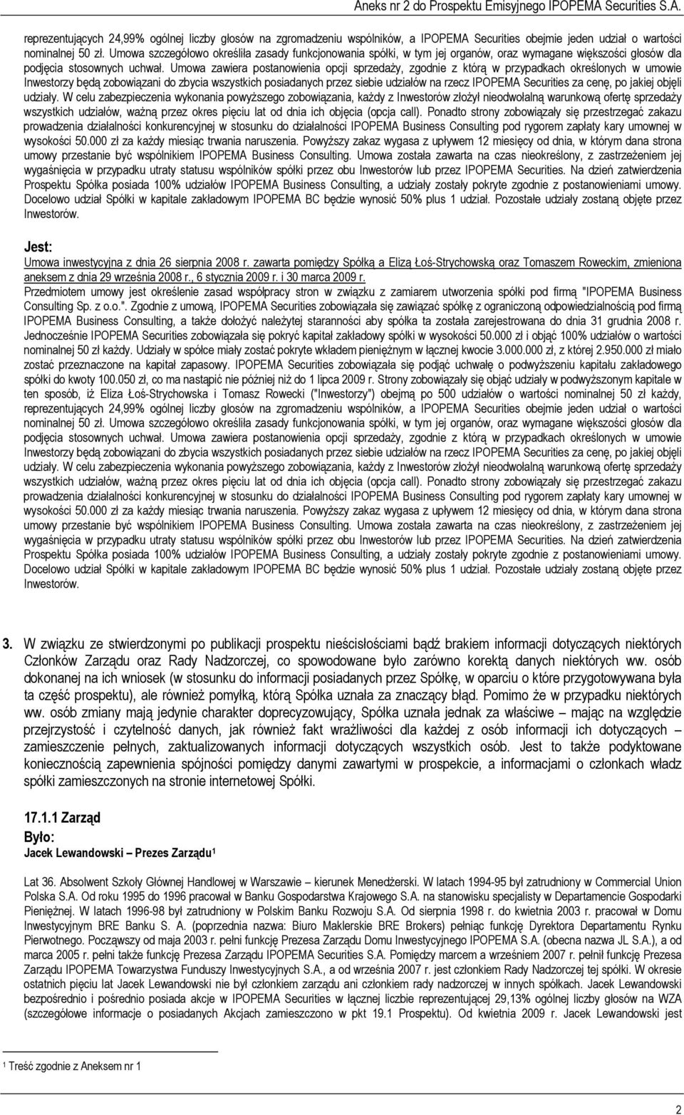 Umowa zawiera postanowienia opcji sprzedaży, zgodnie z którą w przypadkach określonych w umowie Inwestorzy będą zobowiązani do zbycia wszystkich posiadanych przez siebie udziałów na rzecz IPOPEMA