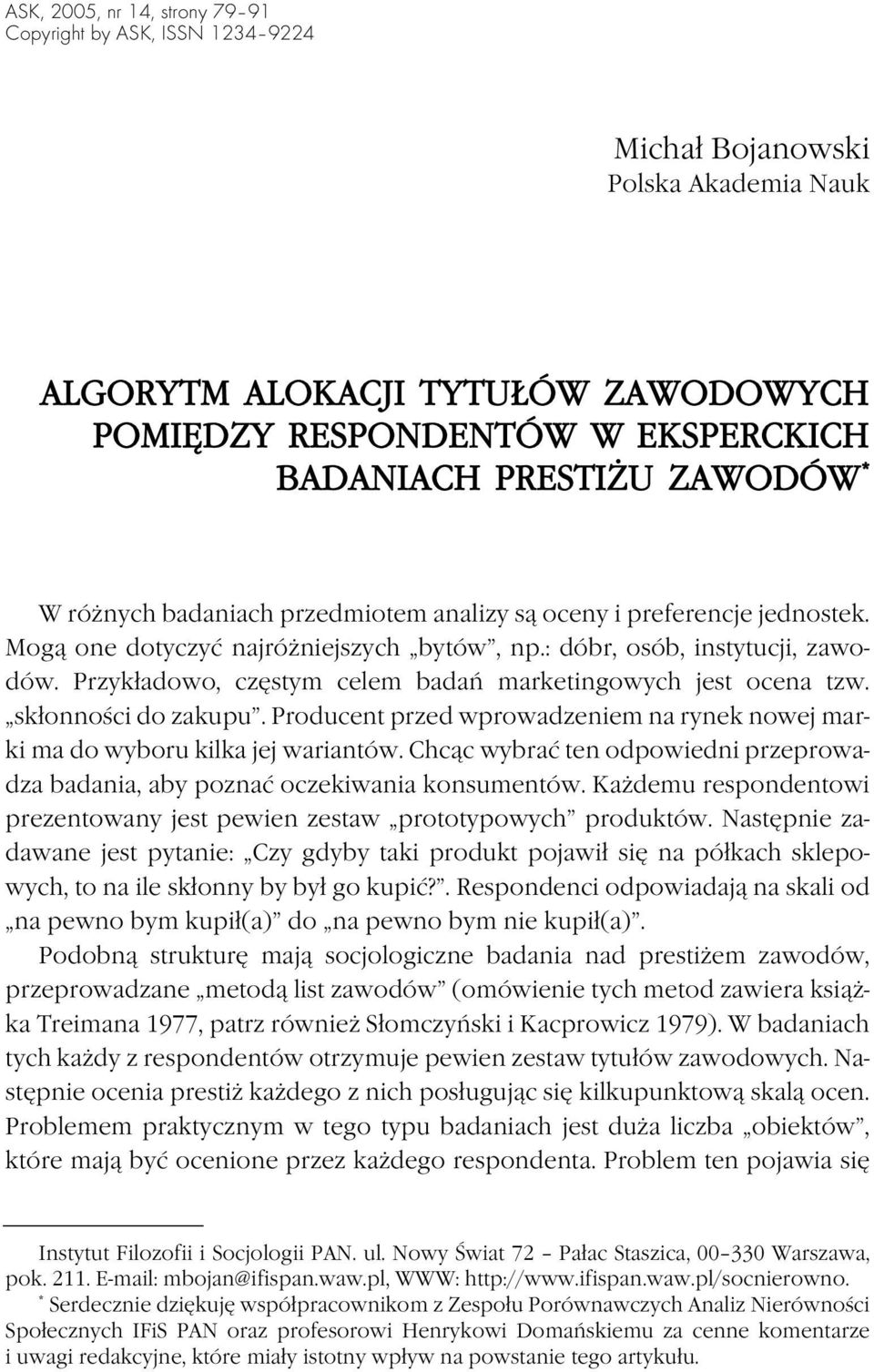 Przykładowo, częstym celem badań marketingowych jest ocena tzw. skłonności do zakupu. Producent przed wprowadzeniem na rynek nowej marki ma do wyboru kilka jej wariantów.