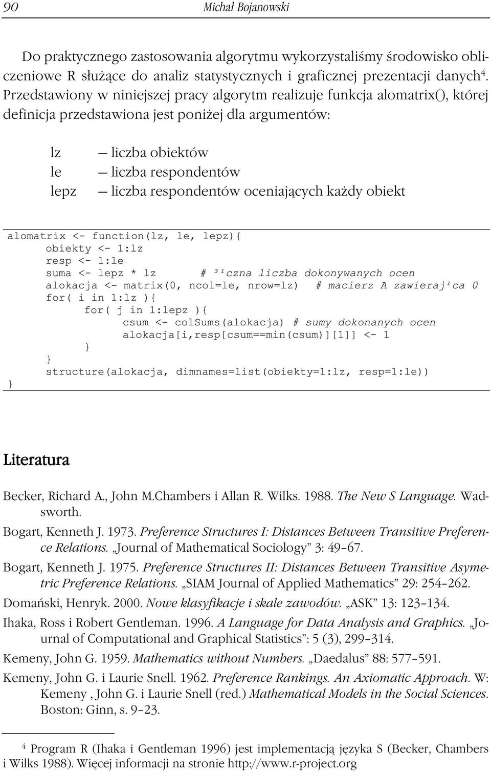 oceniających każdy obiekt Literatura Becker, Richard A., John M.Chambers i Allan R. Wilks. 1988. The New S Language. Wadsworth. Bogart, Kenneth J. 1973.