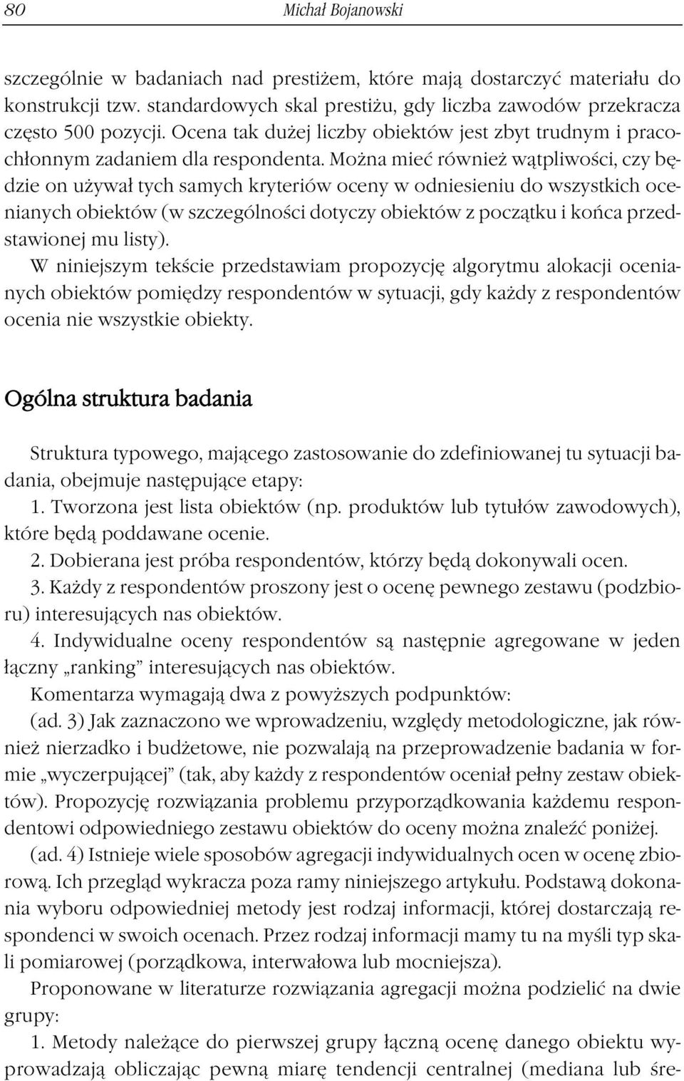 Można mieć również wątpliwości, czy będzie on używał tych samych kryteriów oceny w odniesieniu do wszystkich ocenianych obiektów (w szczególności dotyczy obiektów z początku i końca przedstawionej mu
