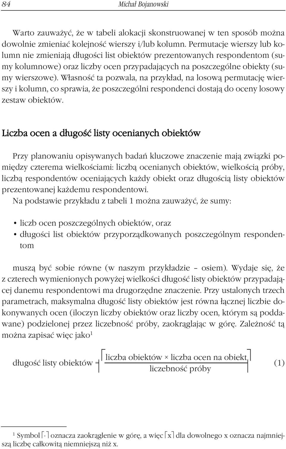 Własność ta pozwala, na przykład, na losową permutację wierszy i kolumn, co sprawia, że poszczególni respondenci dostają do oceny losowy zestaw obiektów.