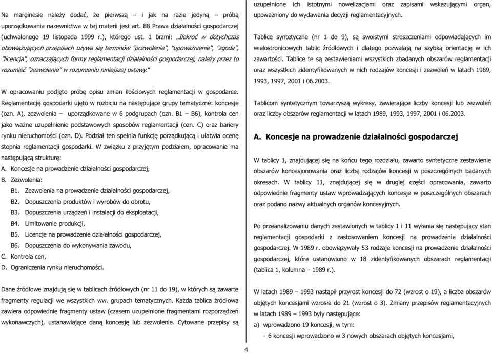 to rozumieć "zezwolenie" w rozumieniu niniejszej ustawy. W opracowaniu podjęto próbę opisu zmian ilościowych reglamentacji w gospodarce.