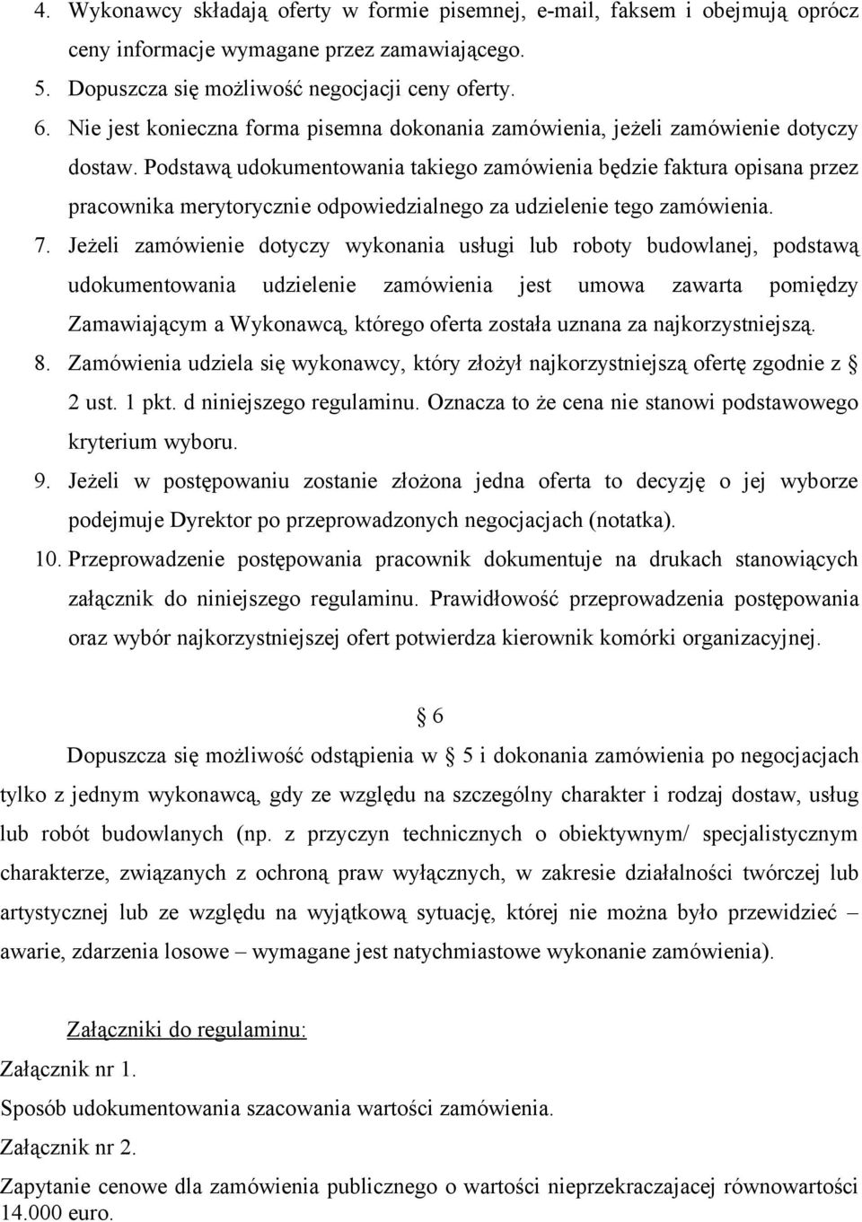 Podstawą udokumentowania takiego zamówienia będzie faktura opisana przez pracownika merytorycznie odpowiedzialnego za udzielenie tego zamówienia. 7.