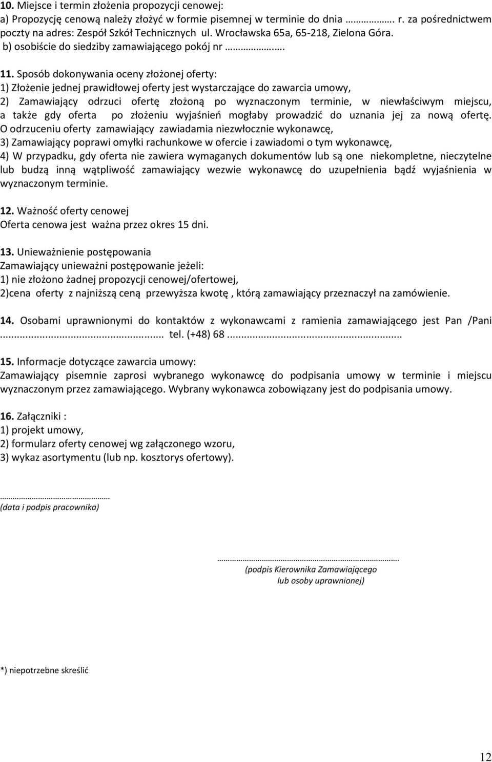 Sposób dokonywania oceny złożonej oferty: 1) Złożenie jednej prawidłowej oferty jest wystarczające do zawarcia umowy, 2) Zamawiający odrzuci ofertę złożoną po wyznaczonym terminie, w niewłaściwym