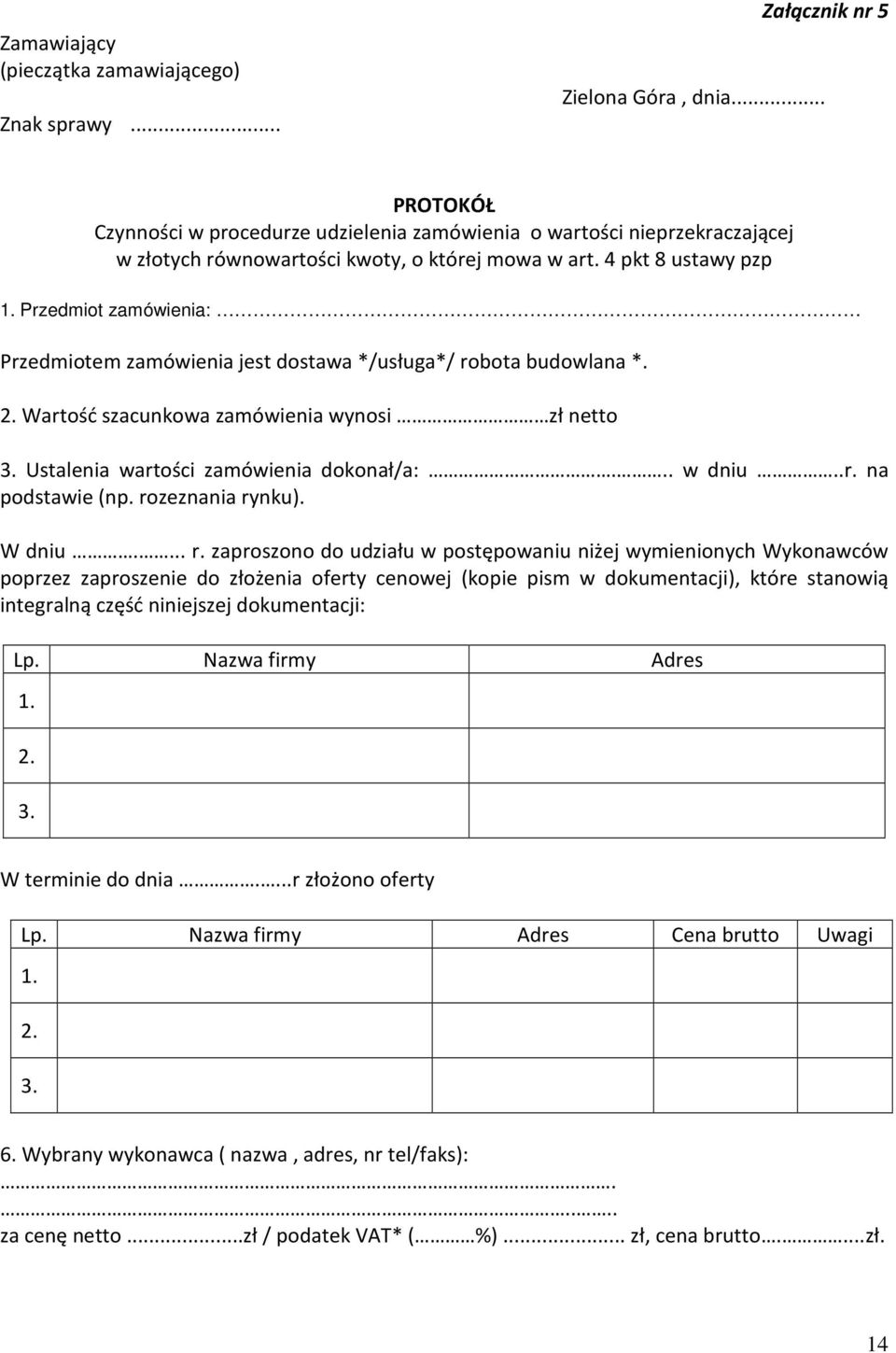 Przedmiot zamówienia: Przedmiotem zamówienia jest dostawa */usługa*/ robota budowlana *. 2. Wartość szacunkowa zamówienia wynosi zł netto 3. Ustalenia wartości zamówienia dokonał/a:... w dniu..r. na podstawie (np.