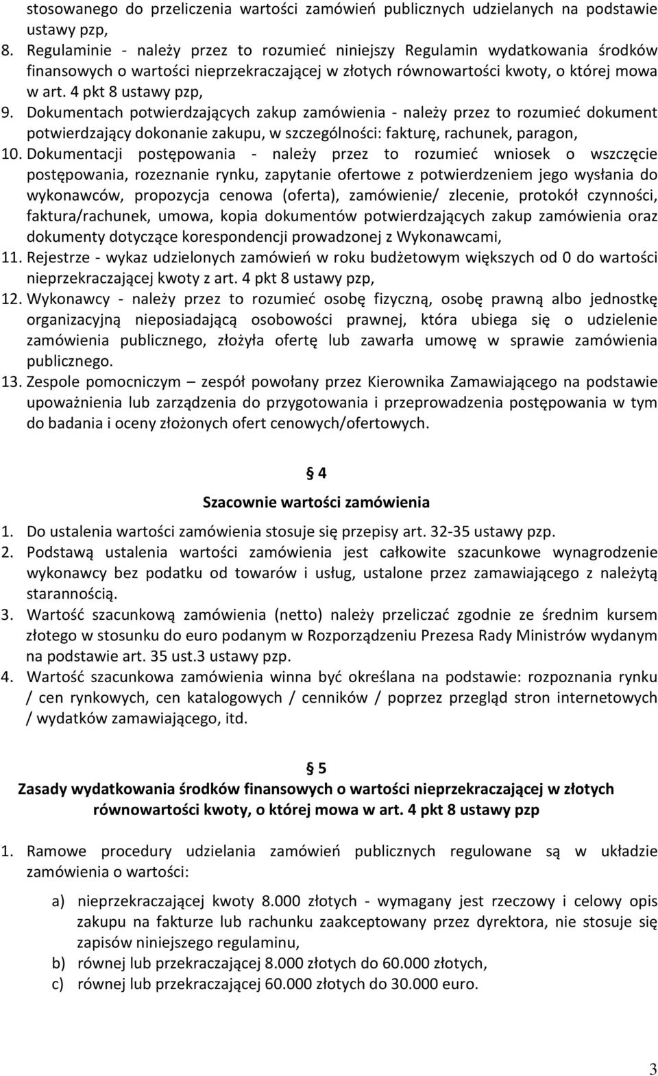 Dokumentach potwierdzających zakup zamówienia - należy przez to rozumieć dokument potwierdzający dokonanie zakupu, w szczególności: fakturę, rachunek, paragon, 10.