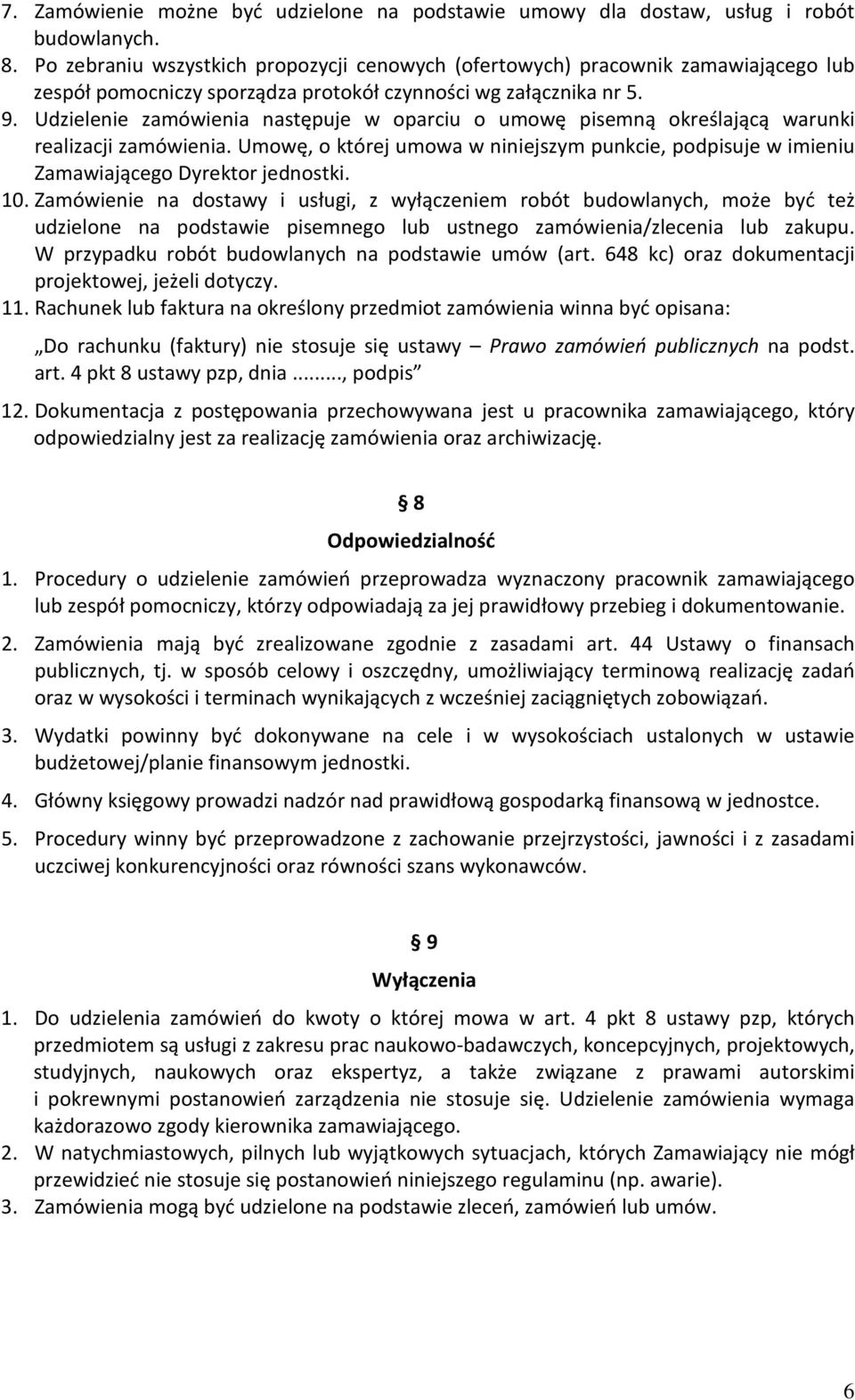 Udzielenie zamówienia następuje w oparciu o umowę pisemną określającą warunki realizacji zamówienia. Umowę, o której umowa w niniejszym punkcie, podpisuje w imieniu Zamawiającego Dyrektor jednostki.