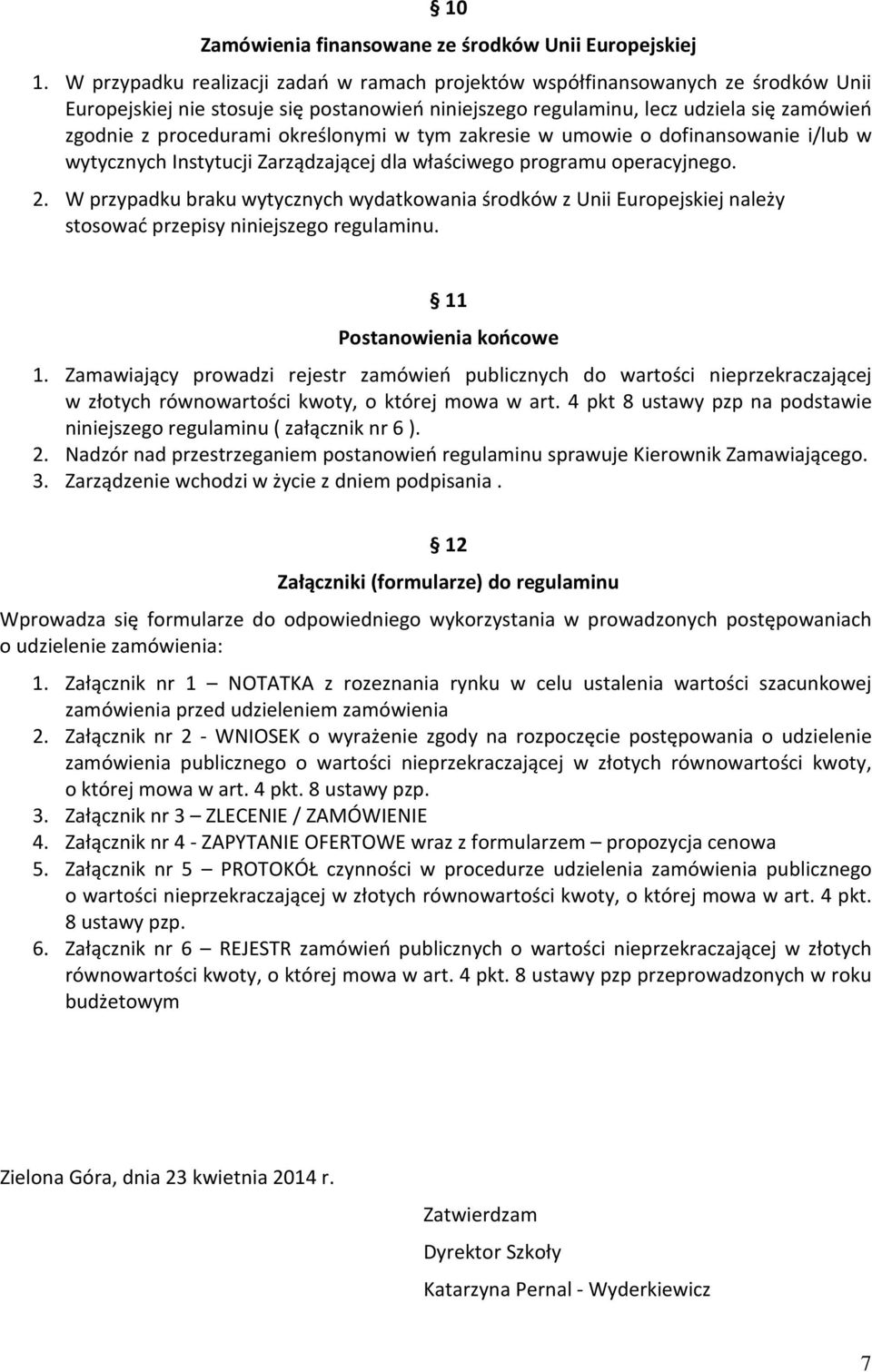 określonymi w tym zakresie w umowie o dofinansowanie i/lub w wytycznych Instytucji Zarządzającej dla właściwego programu operacyjnego. 2.