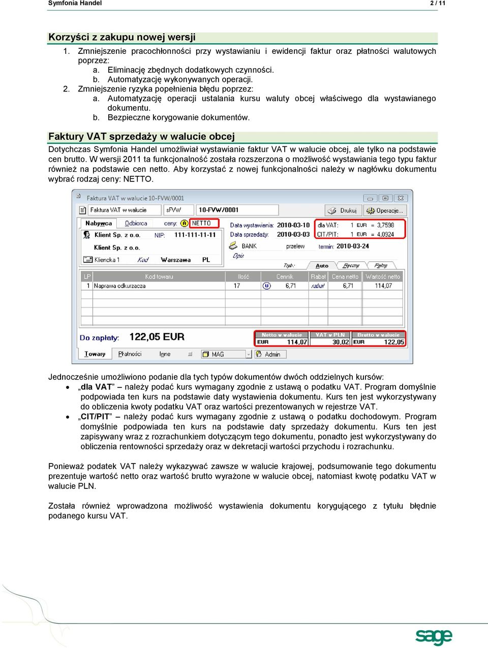 Automatyzację operacji ustalania kursu waluty obcej właściwego dla wystawianego dokumentu. b. Bezpieczne korygowanie dokumentów.