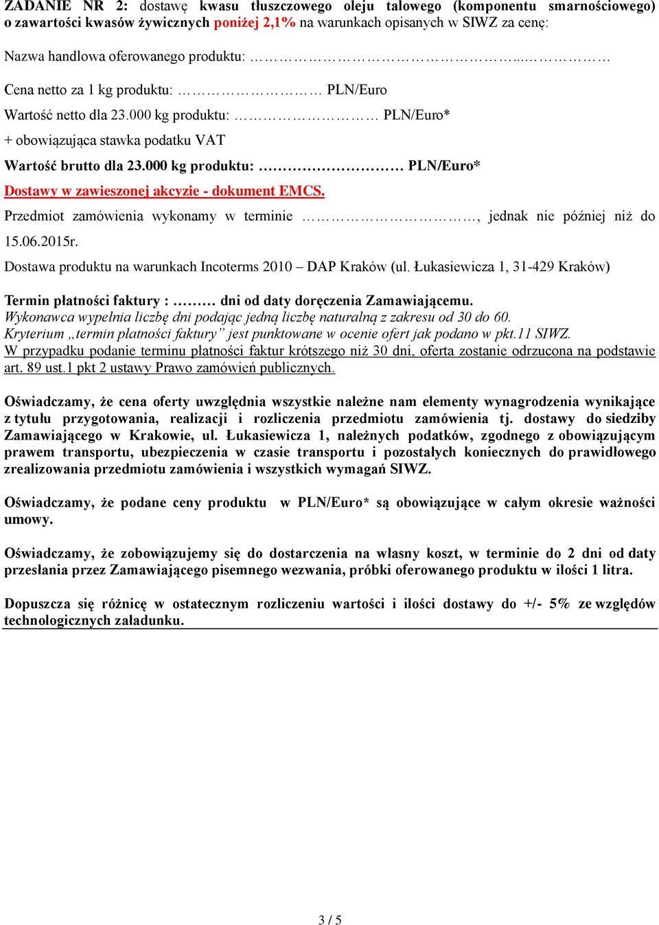 000 kg produktu: PLN/Euro* Przedmiot zamówienia wykonamy w terminie, jednak nie później niż do 15.06.2015r. Dostawa produktu na warunkach Incoterms 2010 DAP Kraków (ul.