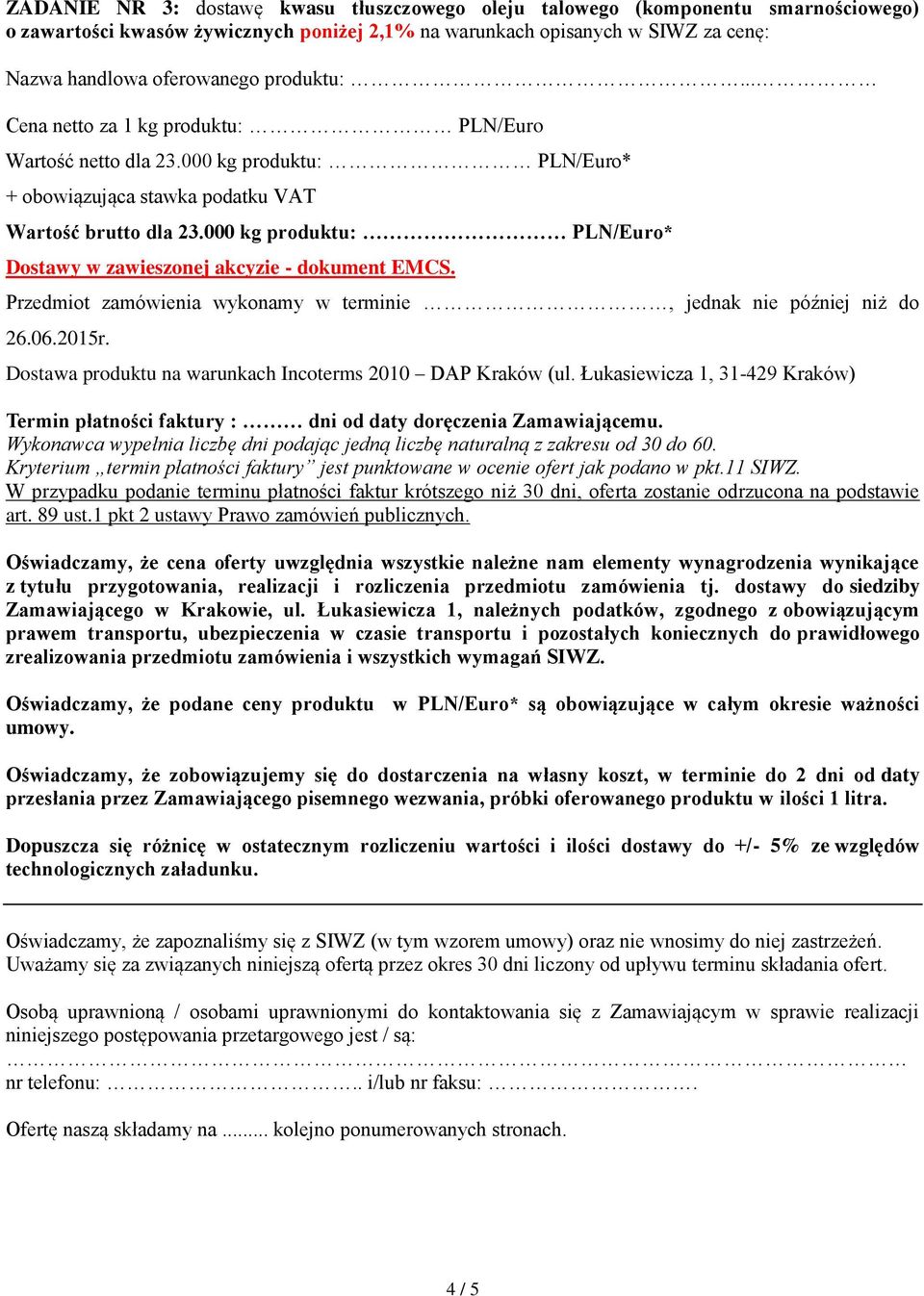 Dostawa produktu na warunkach Incoterms 2010 DAP Kraków (ul. Łukasiewicza 1, 31-429 Kraków) Termin płatności faktury : dni od daty doręczenia Zamawiającemu.