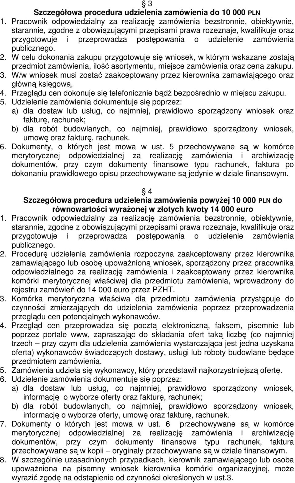 udzielenie zamówienia publicznego. 2. W celu dokonania zakupu przygotowuje się wniosek, w którym wskazane zostają przedmiot zamówienia, ilość asortymentu, miejsce zamówienia oraz cena zakupu. 3.