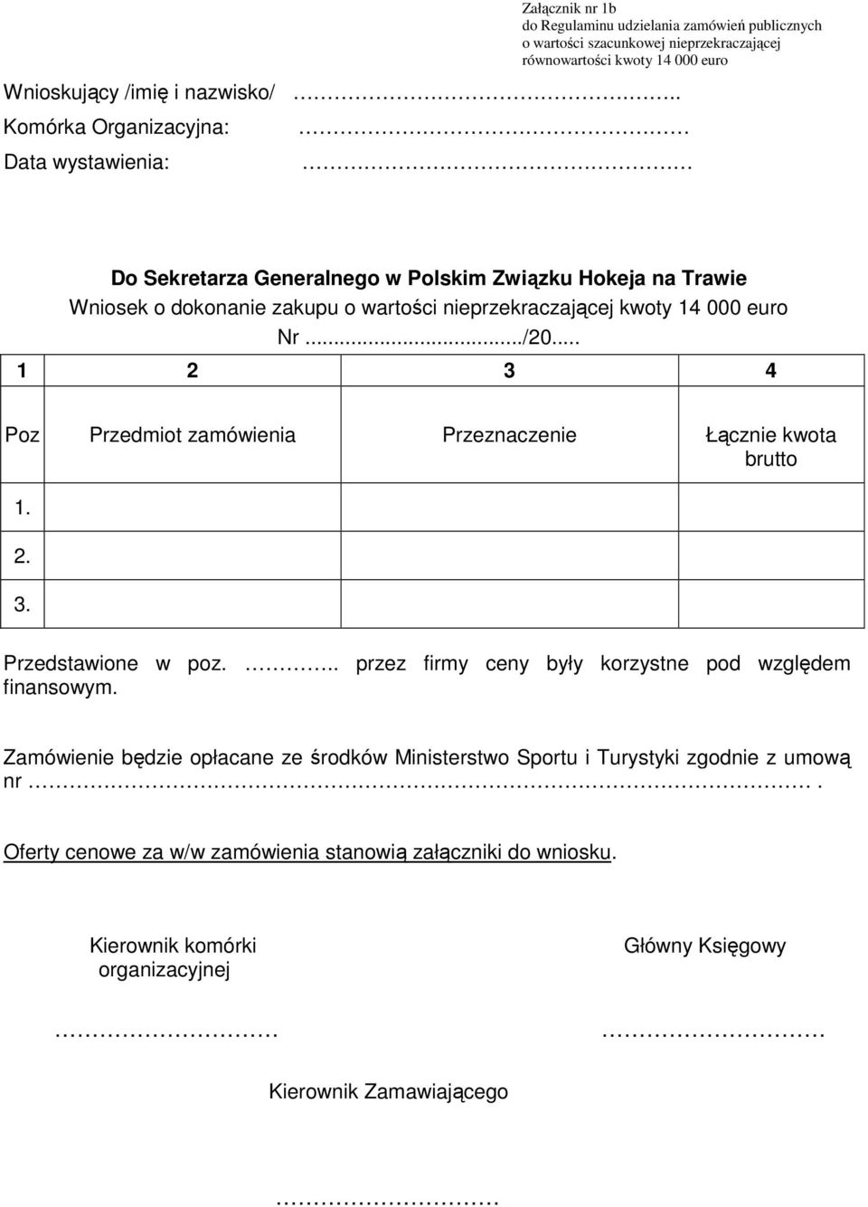 ../20... 1 2 3 4 Poz Przedmiot zamówienia Przeznaczenie Łącznie kwota brutto 1. 2. 3. Przedstawione w poz... przez firmy ceny były korzystne pod względem finansowym.