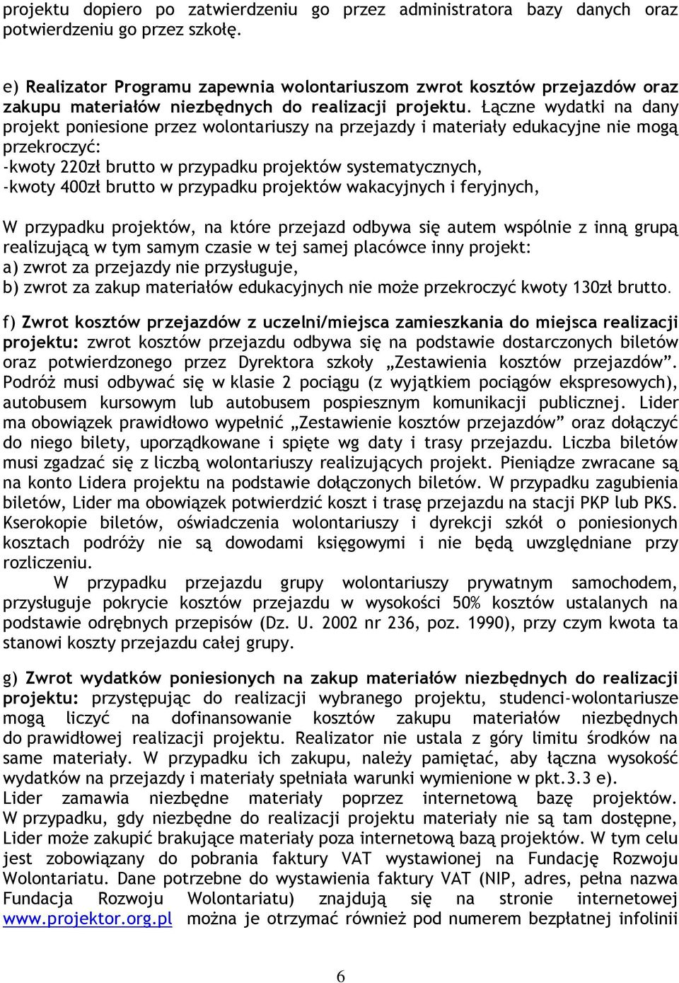 Łączne wydatki na dany projekt poniesione przez wolontariuszy na przejazdy i materiały edukacyjne nie mogą przekroczyć: -kwoty 220zł brutto w przypadku projektów systematycznych, -kwoty 400zł brutto