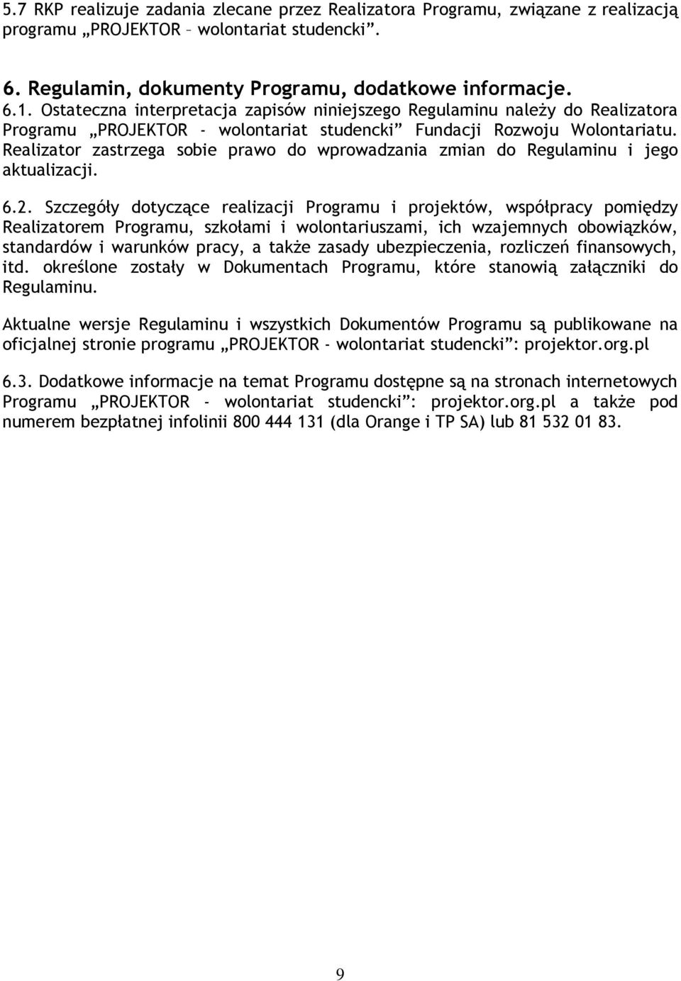 Realizator zastrzega sobie prawo do wprowadzania zmian do Regulaminu i jego aktualizacji. 6.2.