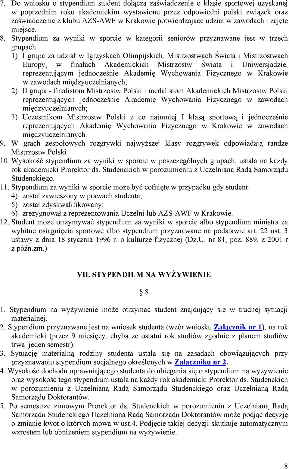Stypendium za wyniki w sporcie w kategorii seniorów przyznawane jest w trzech grupach: 1) I grupa za udział w Igrzyskach Olimpijskich, Mistrzostwach Świata i Mistrzostwach Europy, w finałach
