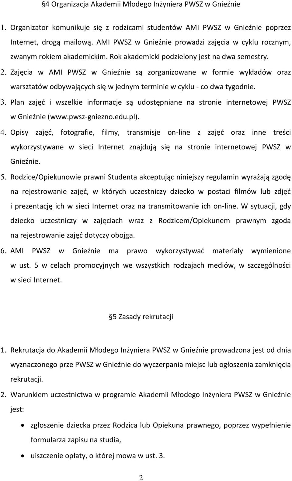 Zajęcia w AMI PWSZ w Gnieźnie są zorganizowane w formie wykładów oraz warsztatów odbywających się w jednym terminie w cyklu - co dwa tygodnie. 3.
