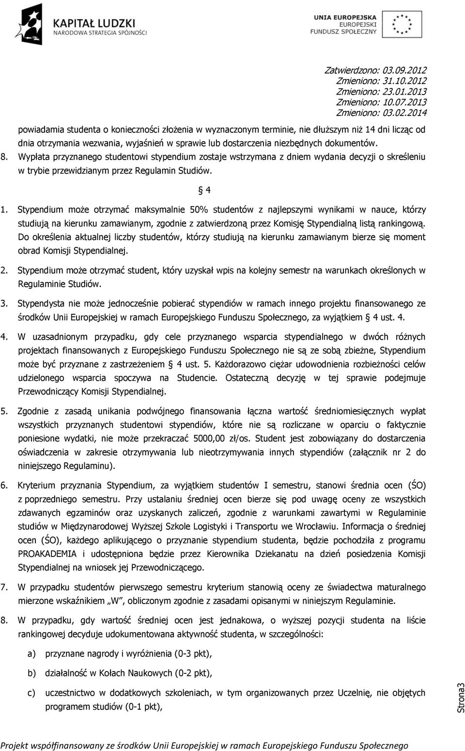 Stypendium może otrzymać maksymalnie 50% studentów z najlepszymi wynikami w nauce, którzy studiują na kierunku zamawianym, zgodnie z zatwierdzoną przez Komisję Stypendialną listą rankingową.