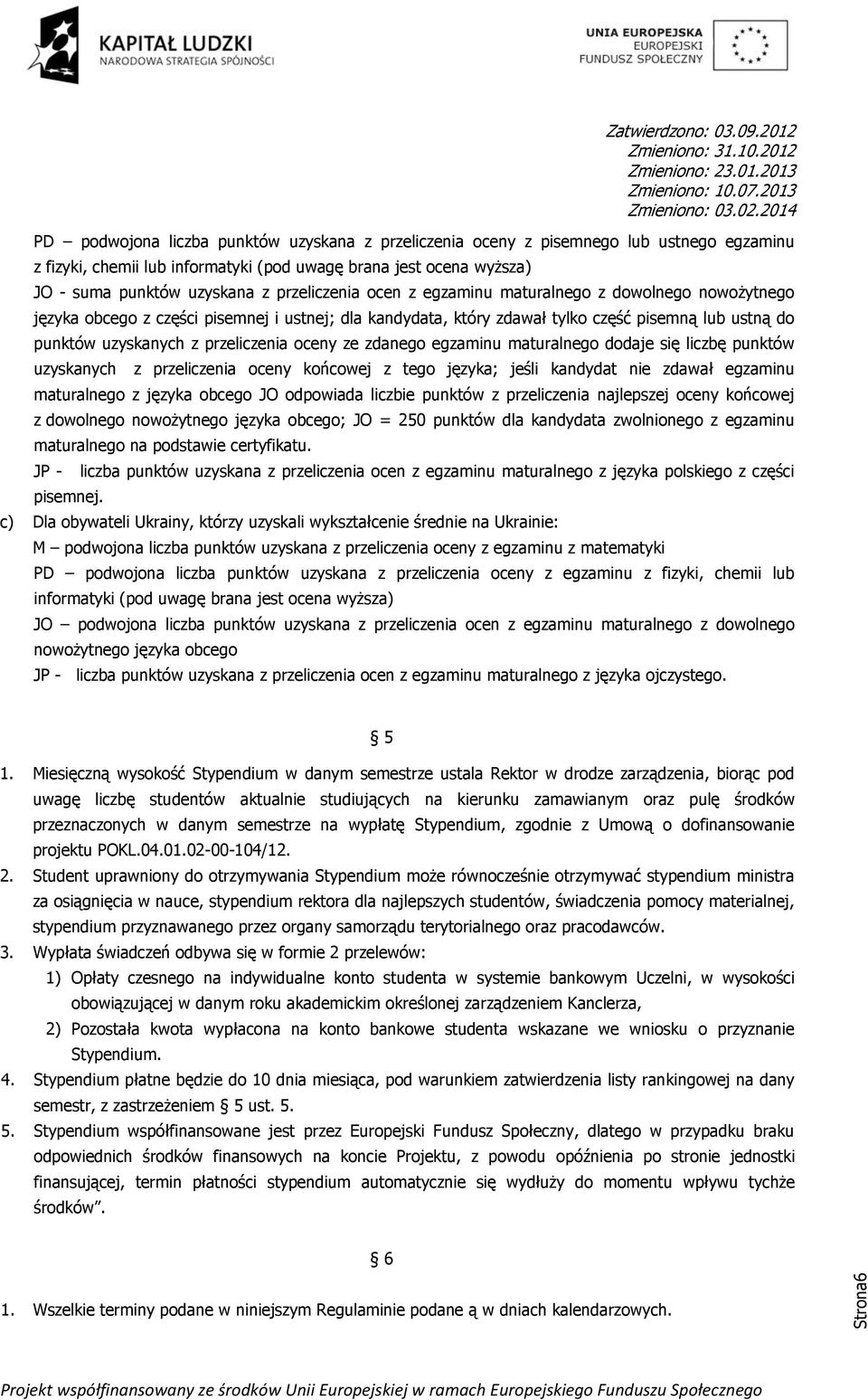 przeliczenia oceny ze zdanego egzaminu maturalnego dodaje się liczbę punktów uzyskanych z przeliczenia oceny końcowej z tego języka; jeśli kandydat nie zdawał egzaminu maturalnego z języka obcego JO