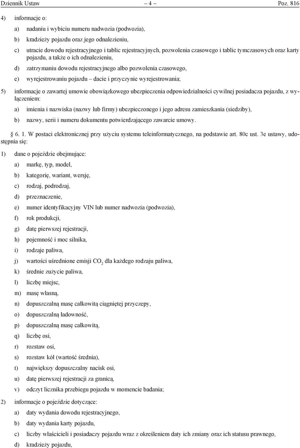 tablic tymczasowych oraz karty pojazdu, a także o ich odnalezieniu, d) zatrzymaniu dowodu rejestracyjnego albo pozwolenia czasowego, e) wyrejestrowaniu pojazdu dacie i przyczynie wyrejestrowania; 5)