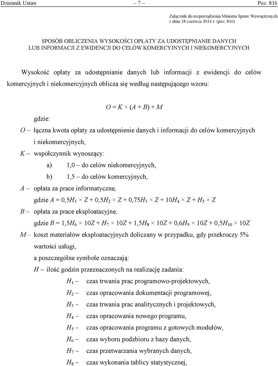 za udostępnianie danych lub informacji z ewidencji do celów komercyjnych i niekomercyjnych oblicza się według następującego wzoru: O = K (A + B) + M gdzie: O łączna kwota opłaty za udostępnienie