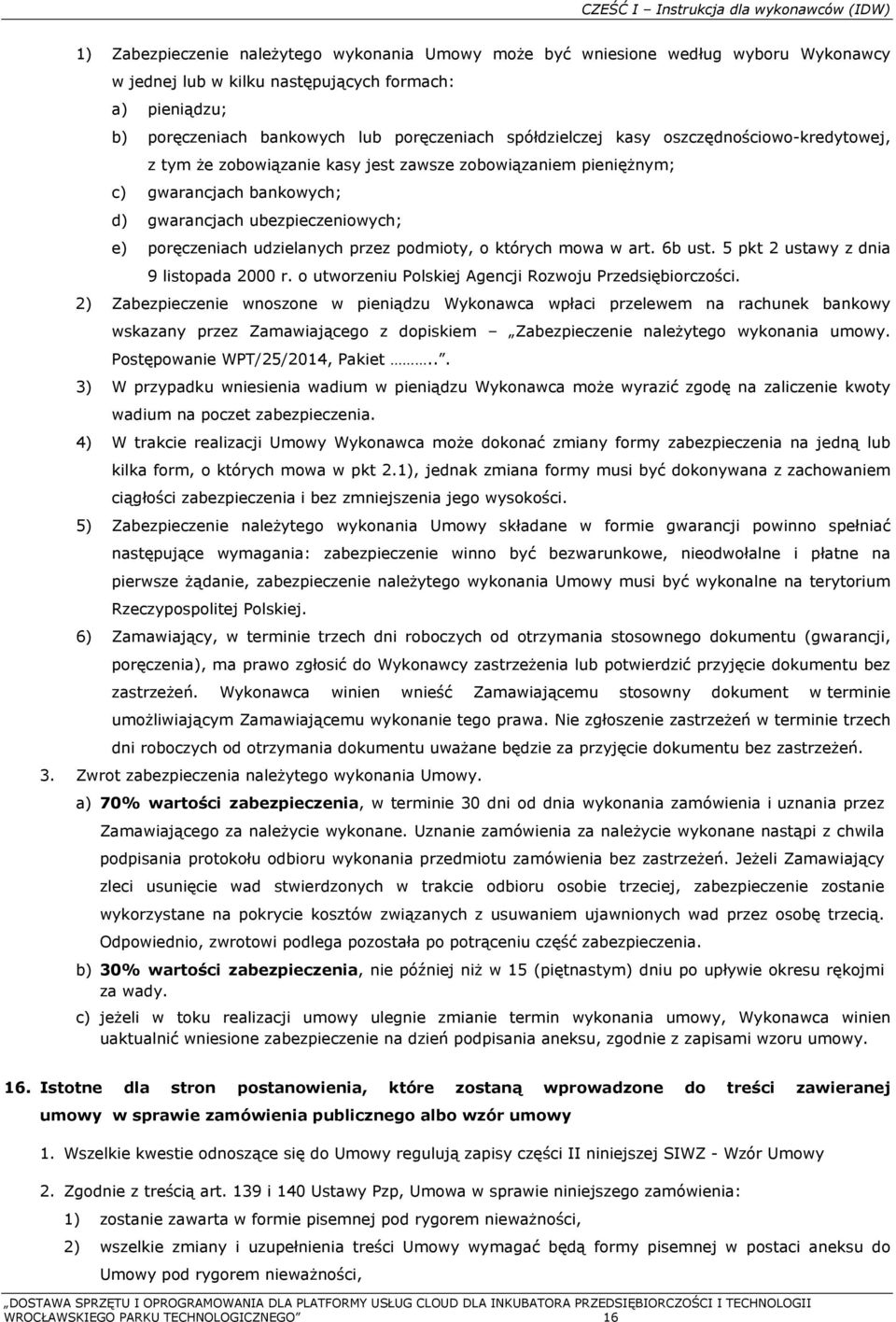 ubezpieczeniowych; e) poręczeniach udzielanych przez podmioty, o których mowa w art. 6b ust. 5 pkt 2 ustawy z dnia 9 listopada 2000 r. o utworzeniu Polskiej Agencji Rozwoju Przedsiębiorczości.