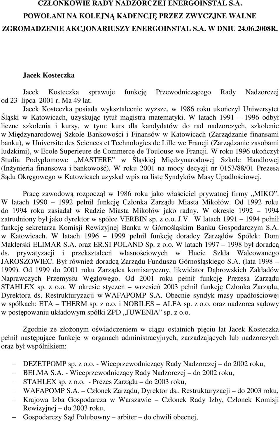 Jacek Kosteczka posiada wykształcenie wyŝsze, w 1986 roku ukończył Uniwersytet Śląski w Katowicach, uzyskując tytuł magistra matematyki.