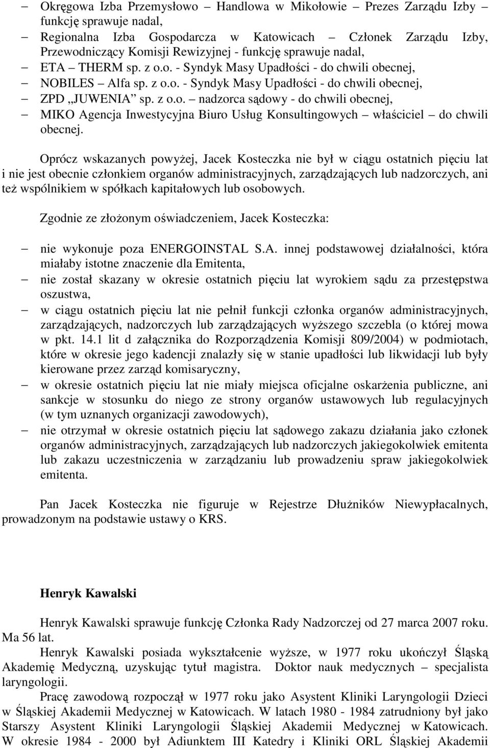 Oprócz wskazanych powyŝej, Jacek Kosteczka nie był w ciągu ostatnich pięciu lat Zgodnie ze złoŝonym oświadczeniem, Jacek Kosteczka: nie został skazany w okresie ostatnich pięciu lat wyrokiem sądu za