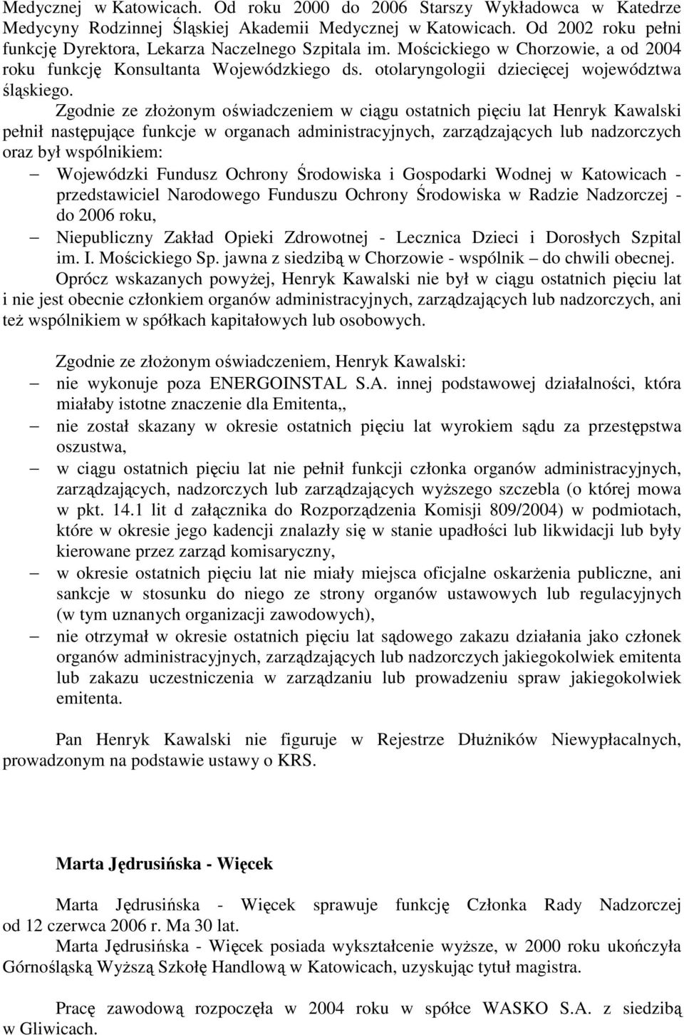 Zgodnie ze złoŝonym oświadczeniem w ciągu ostatnich pięciu lat Henryk Kawalski pełnił następujące funkcje w organach administracyjnych, zarządzających lub nadzorczych Wojewódzki Fundusz Ochrony