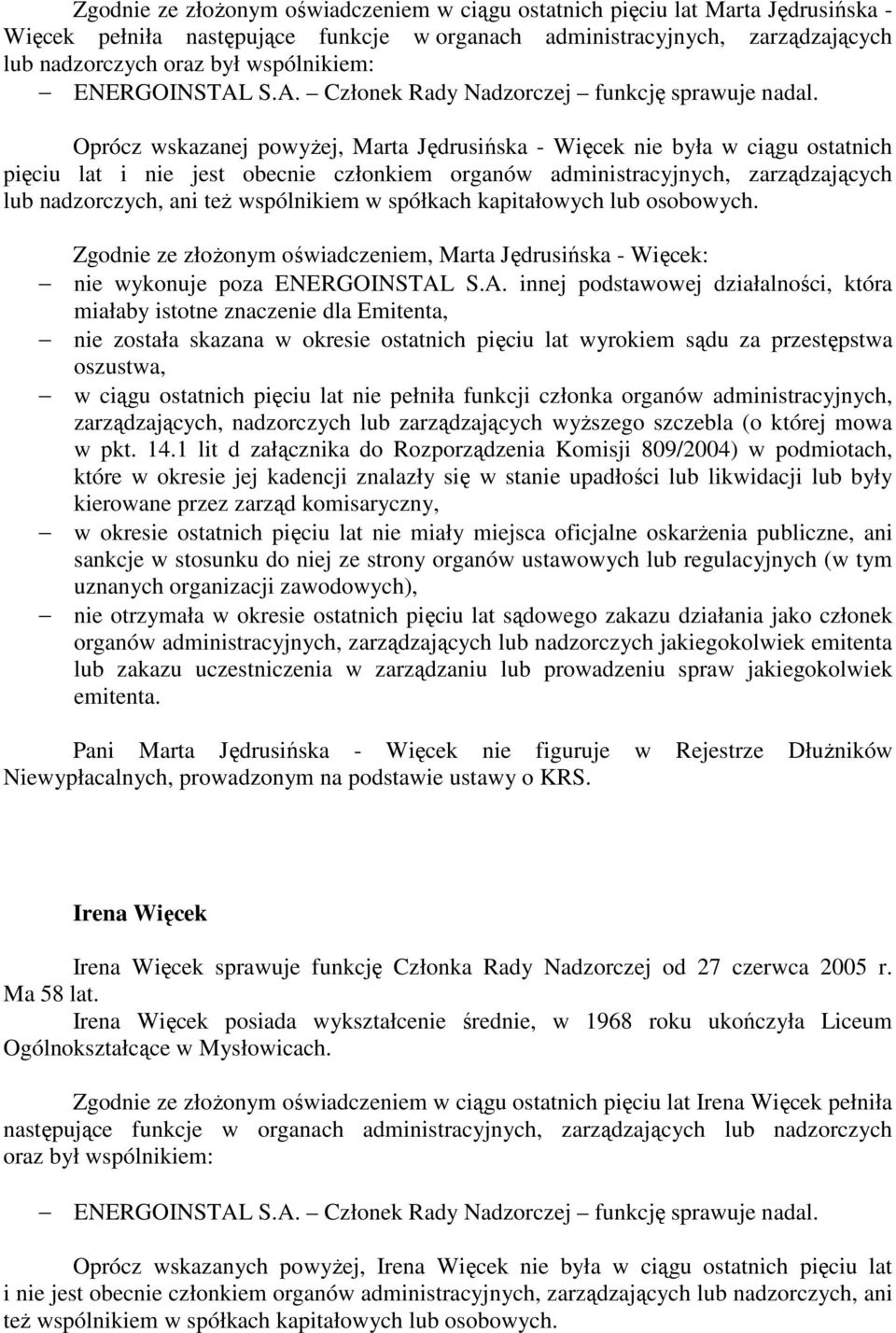 Oprócz wskazanej powyŝej, Marta Jędrusińska - Więcek nie była w ciągu ostatnich pięciu lat i nie jest obecnie członkiem organów administracyjnych, zarządzających lub nadzorczych, ani Zgodnie ze