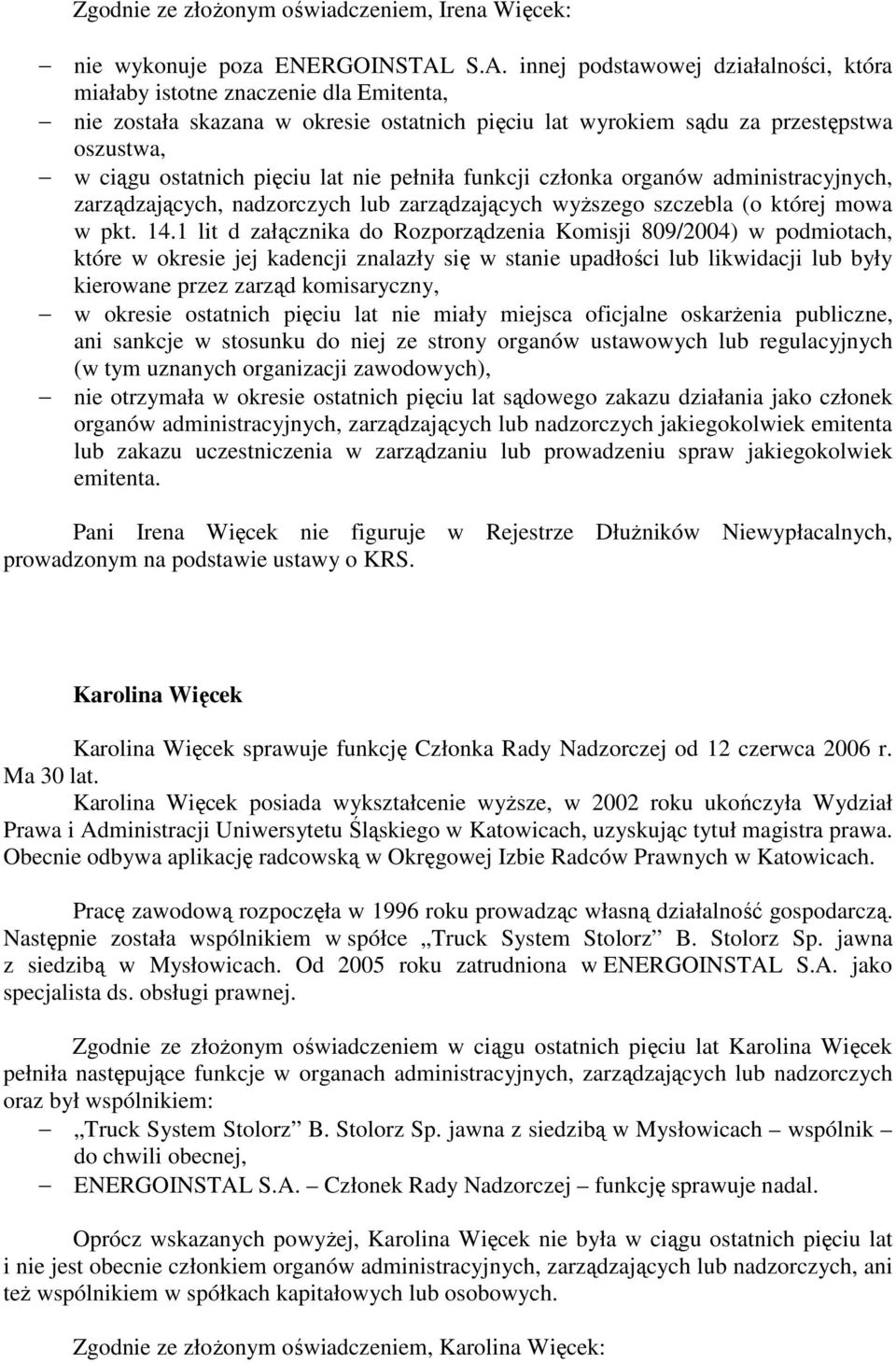 stosunku do niej ze strony organów ustawowych lub regulacyjnych (w tym uznanych organizacji zawodowych), nie otrzymała w okresie ostatnich pięciu lat sądowego zakazu działania jako członek Pani Irena