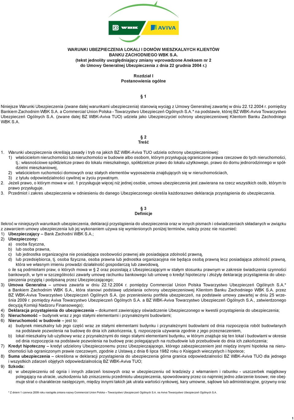 pomiędzy Bankiem Zachodnim WBK S.A. a Commercial Union Polska - Towarzystwo Ubezpieczeń Ogólnych S.A.* na podstawie, której BZ WBK-Aviva Towarzystwo Ubezpieczeń Ogólnych S.A. (zwane dalej BZ WBK-Aviva TUO) udziela jako Ubezpieczyciel ochrony ubezpieczeniowej Klientom Banku Zachodniego WBK S.