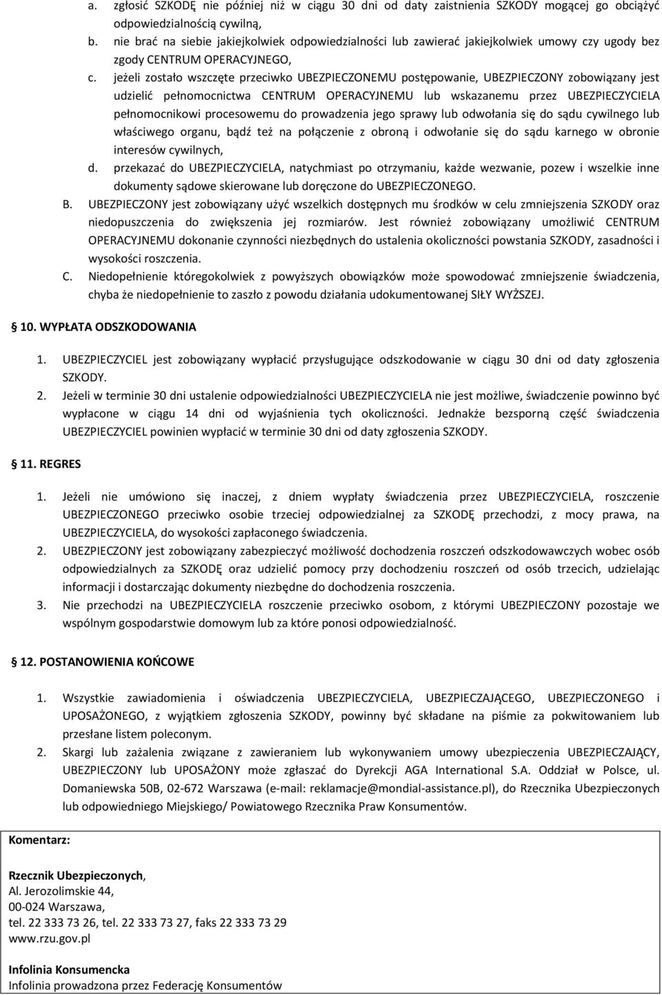 jeżeli zostało wszczęte przeciwko UBEZPIECZONEMU postępowanie, UBEZPIECZONY zobowiązany jest udzielić pełnomocnictwa CENTRUM OPERACYJNEMU lub wskazanemu przez UBEZPIECZYCIELA pełnomocnikowi